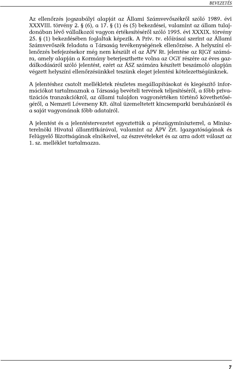 előírásai szerint az Állami Számvevőszék feladata a Társaság tevékenységének ellenőrzése. A helyszíni ellenőrzés befejezésekor még nem készült el az ÁPV Rt.