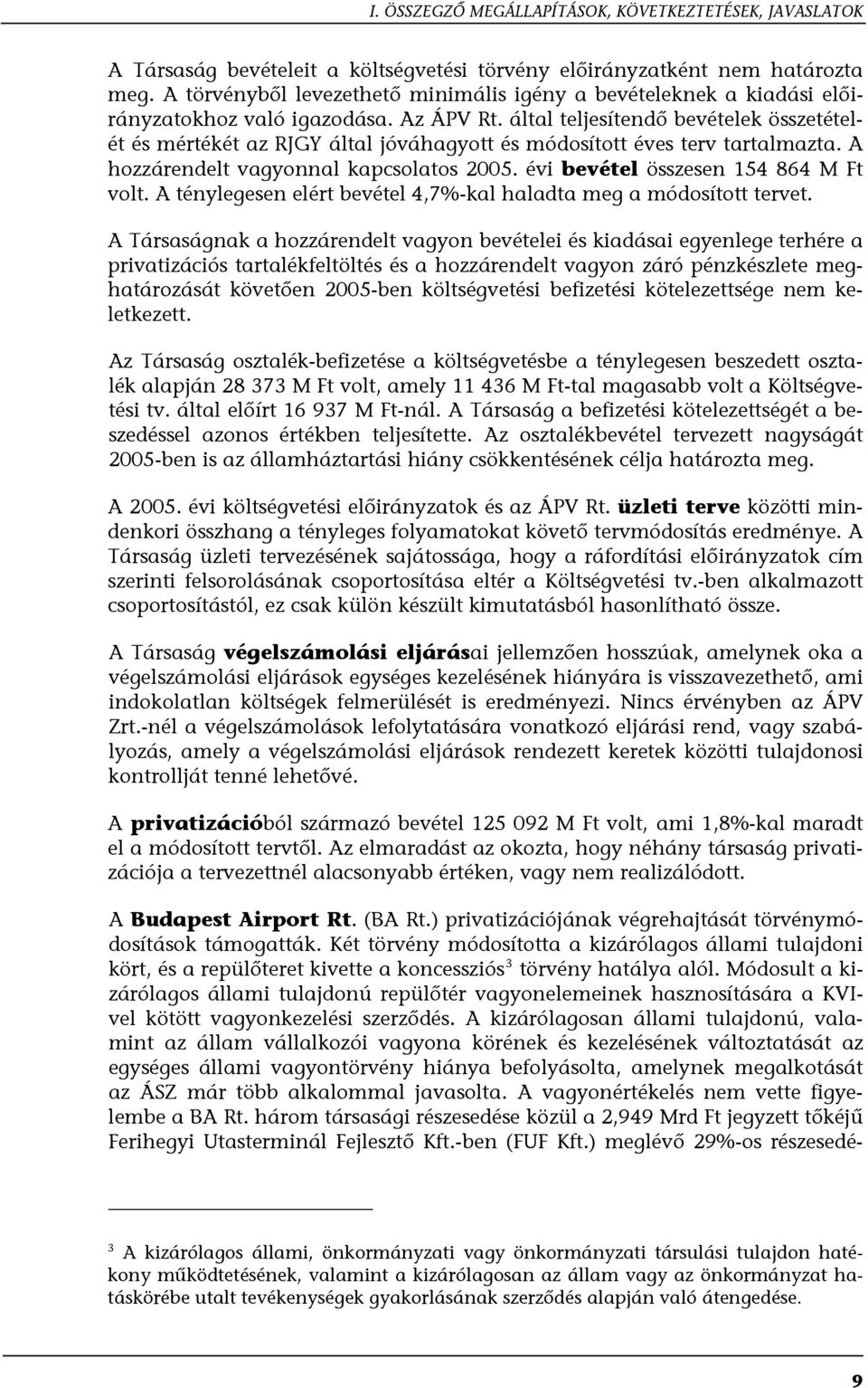 által teljesítendő bevételek összetételét és mértékét az RJGY által jóváhagyott és módosított éves terv tartalmazta. A hozzárendelt vagyonnal kapcsolatos 2005. évi bevétel összesen 154 864 M Ft volt.