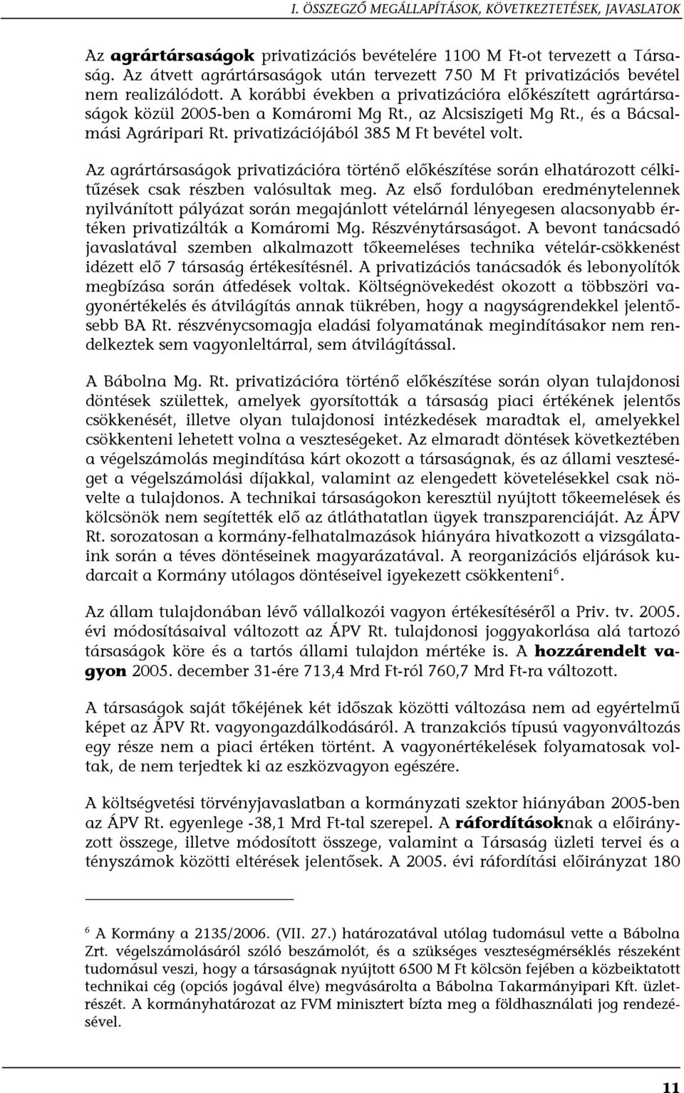 , az Alcsiszigeti Mg Rt., és a Bácsalmási Agráripari Rt. privatizációjából 385 M Ft bevétel volt.