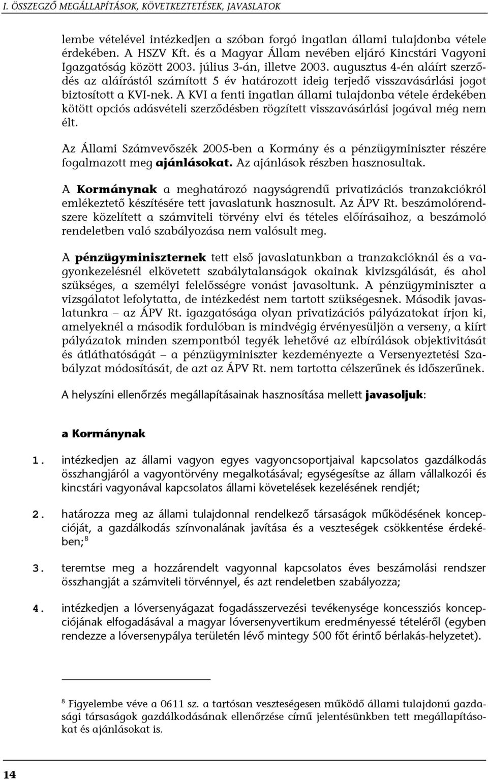 augusztus 4-én aláírt szerződés az aláírástól számított 5 év határozott ideig terjedő visszavásárlási jogot biztosított a KVI-nek.