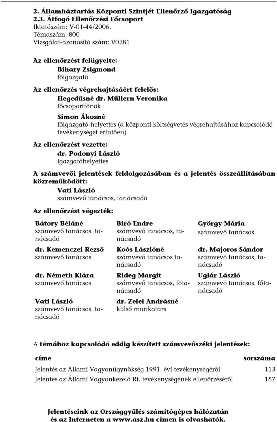 Műllern Veronika főcsoportfőnök Simon Ákosné főigazgató-helyettes (a központi költségvetés végrehajtásához kapcsolódó tevékenységet érintően) Az ellenőrzést vezette: dr.