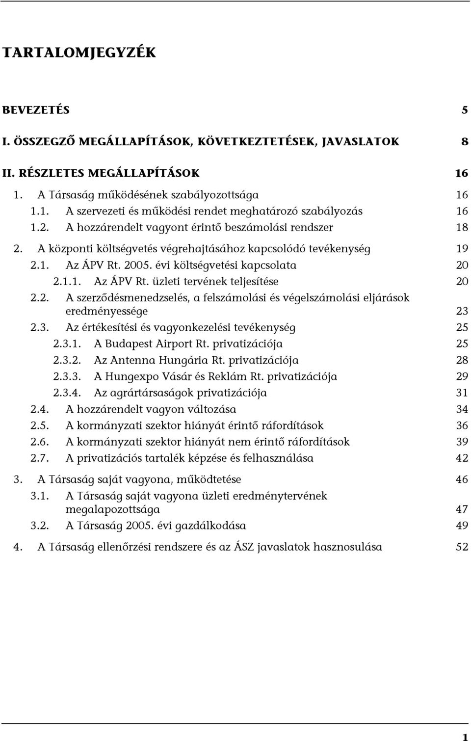 2. A szerződésmenedzselés, a felszámolási és végelszámolási eljárások eredményessége 23 2.3. Az értékesítési és vagyonkezelési tevékenység 25 2.3.1. A Budapest Airport Rt. privatizációja 25 2.3.2. Az Antenna Hungária Rt.