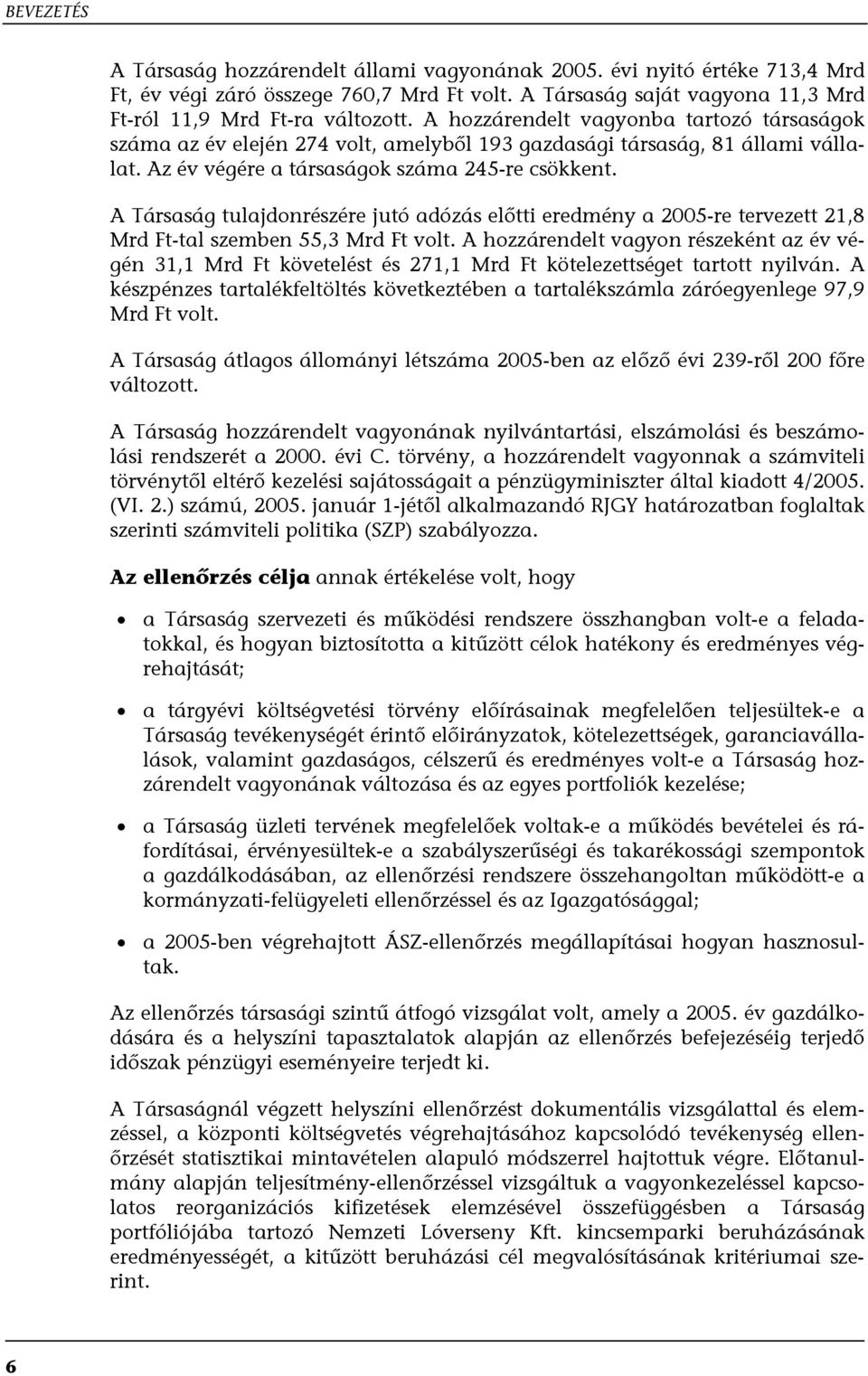 A Társaság tulajdonrészére jutó adózás előtti eredmény a 2005-re tervezett 21,8 Mrd Ft-tal szemben 55,3 Mrd Ft volt.