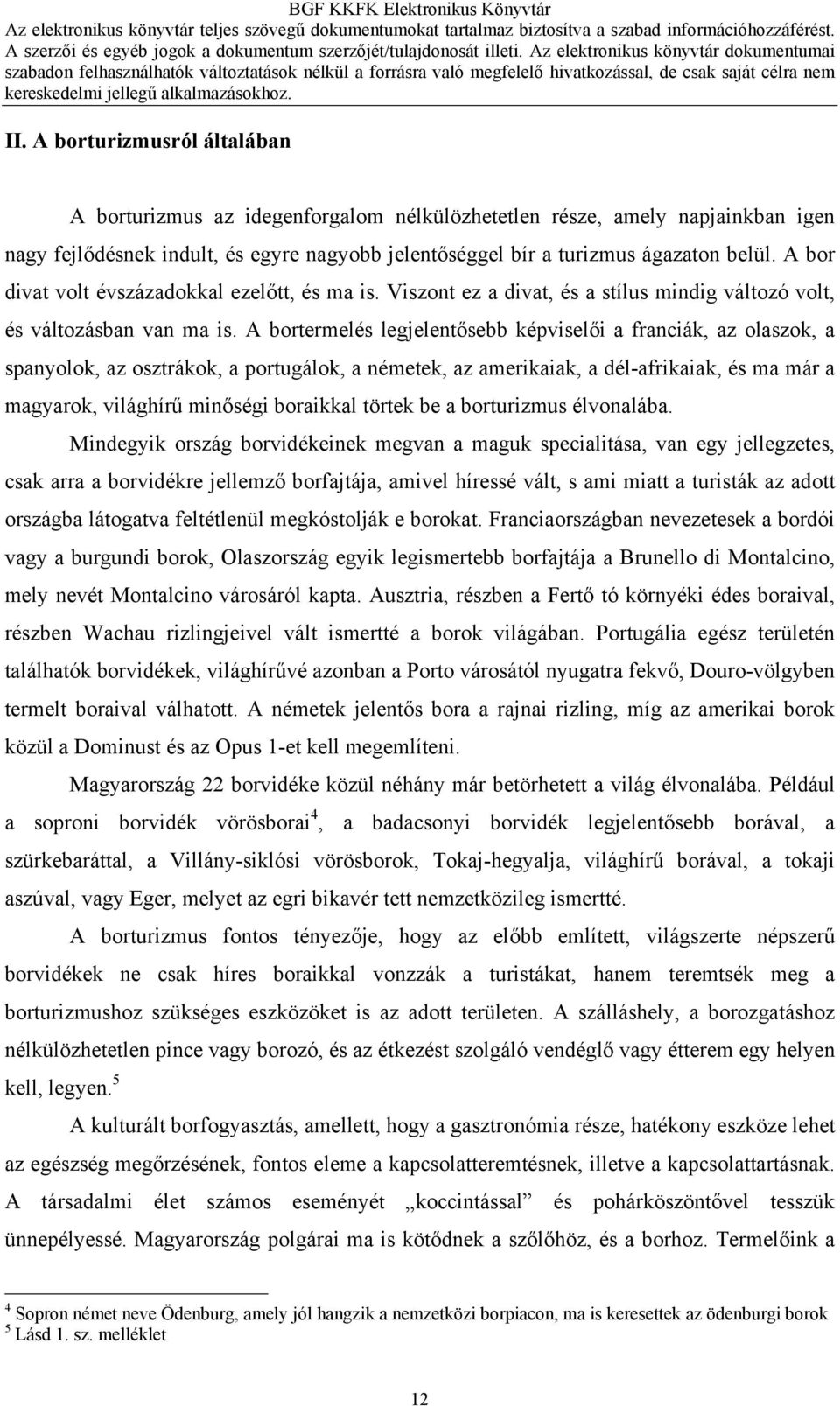 A bortermelés legjelentősebb képviselői a franciák, az olaszok, a spanyolok, az osztrákok, a portugálok, a németek, az amerikaiak, a dél-afrikaiak, és ma már a magyarok, világhírű minőségi boraikkal