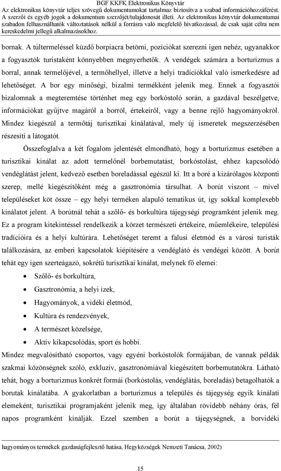 Ennek a fogyasztói bizalomnak a megteremtése történhet meg egy borkóstoló során, a gazdával beszélgetve, információkat gyűjtve magáról a borról, értekeiről, vagy a benne rejlő hagyományokról.