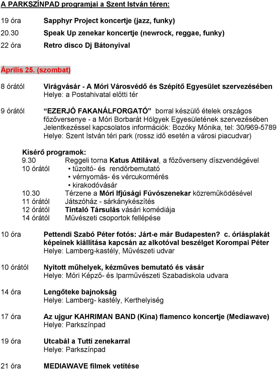 Móri Borbarát Hölgyek Egyesületének szervezésében Jelentkezéssel kapcsolatos információk: Bozóky Mónika, tel: 30/969-5789 Helye: Szent István téri park (rossz idő esetén a városi piacudvar) Kísérő