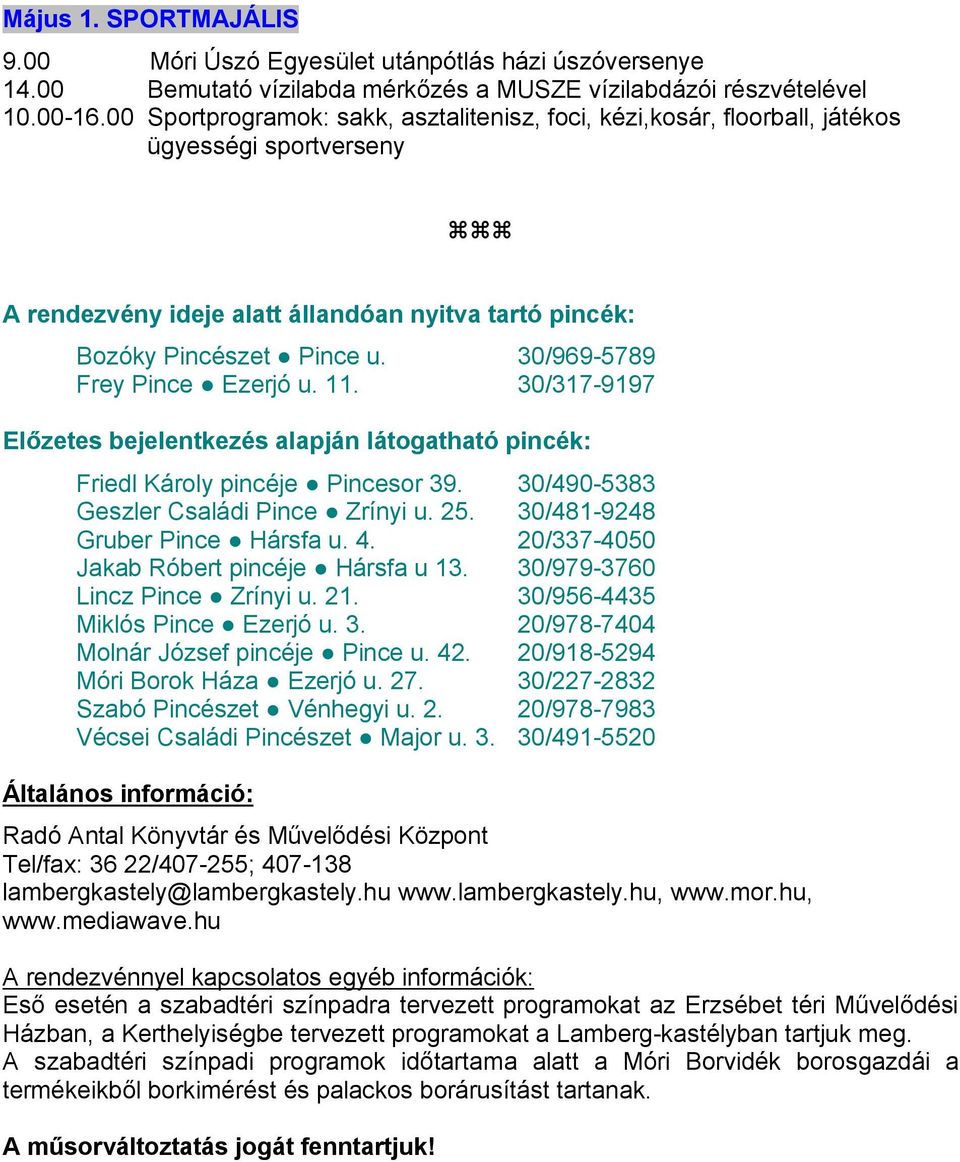 30/969-5789 Frey Pince Ezerjó u. 11. 30/317-9197 Előzetes bejelentkezés alapján látogatható pincék: Friedl Károly pincéje Pincesor 39. 30/490-5383 Geszler Családi Pince Zrínyi u. 25.