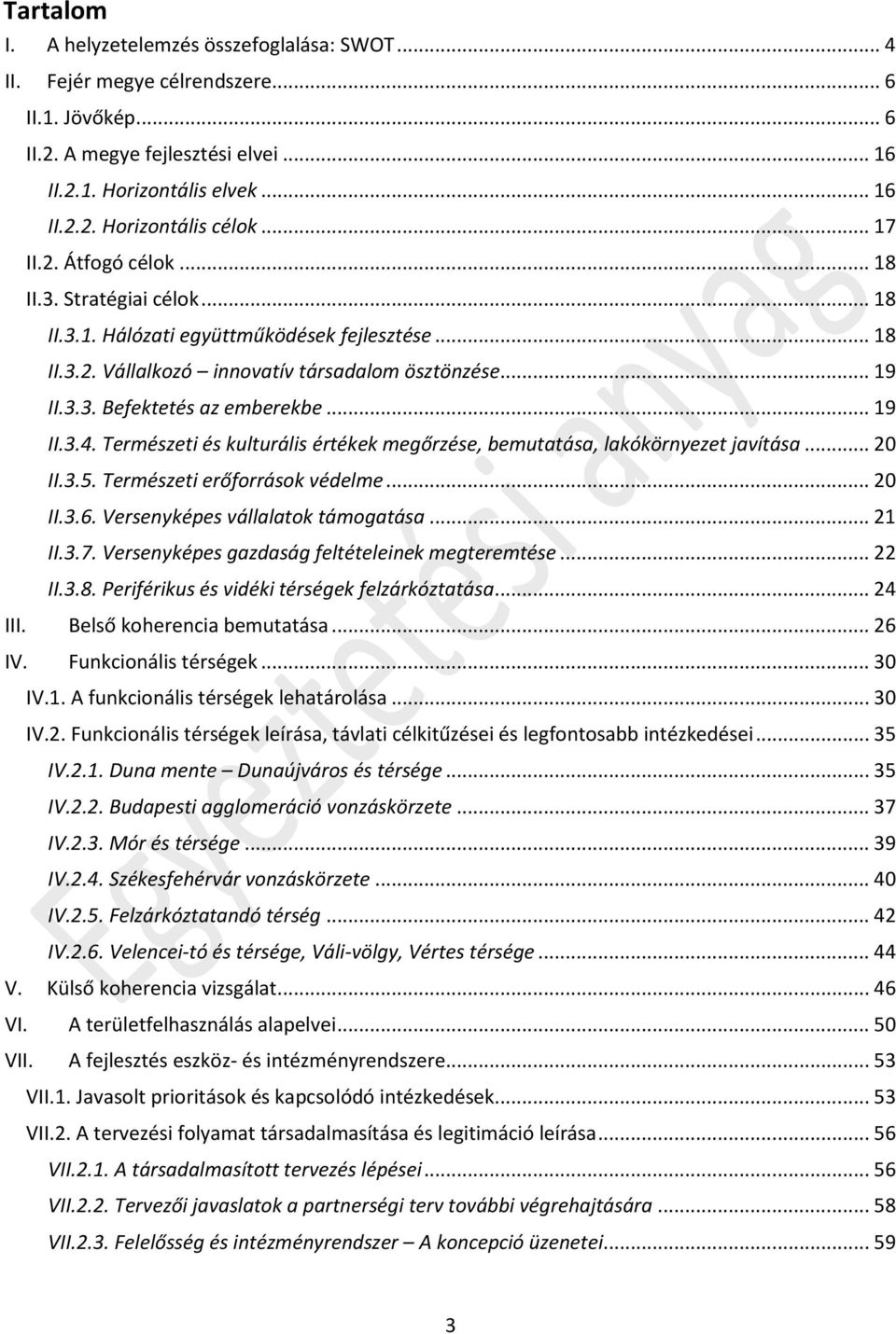 .. 19 II.3.4. Természeti és kulturális értékek megőrzése, bemutatása, lakókörnyezet javítása... 20 II.3.5. Természeti erőforrások védelme... 20 II.3.6. Versenyképes vállalatok támogatása... 21 II.3.7.