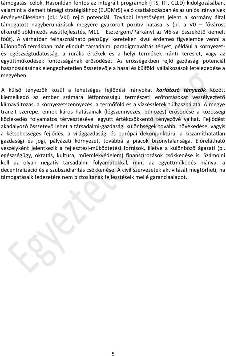 : VKI) rejlő potenciál. További lehetőséget jelent a kormány által támogatott nagyberuházások megyére gyakorolt pozitív hatása is (pl.