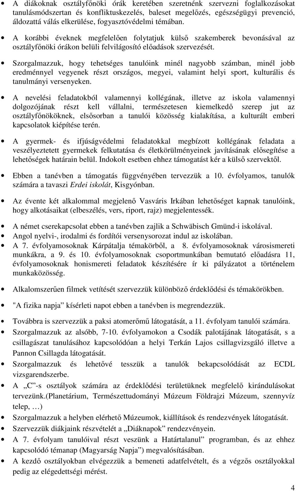 Szorgalmazzuk, hogy tehetséges tanulóink minél nagyobb számban, minél jobb eredménnyel vegyenek részt országos, megyei, valamint helyi sport, kulturális és tanulmányi versenyeken.