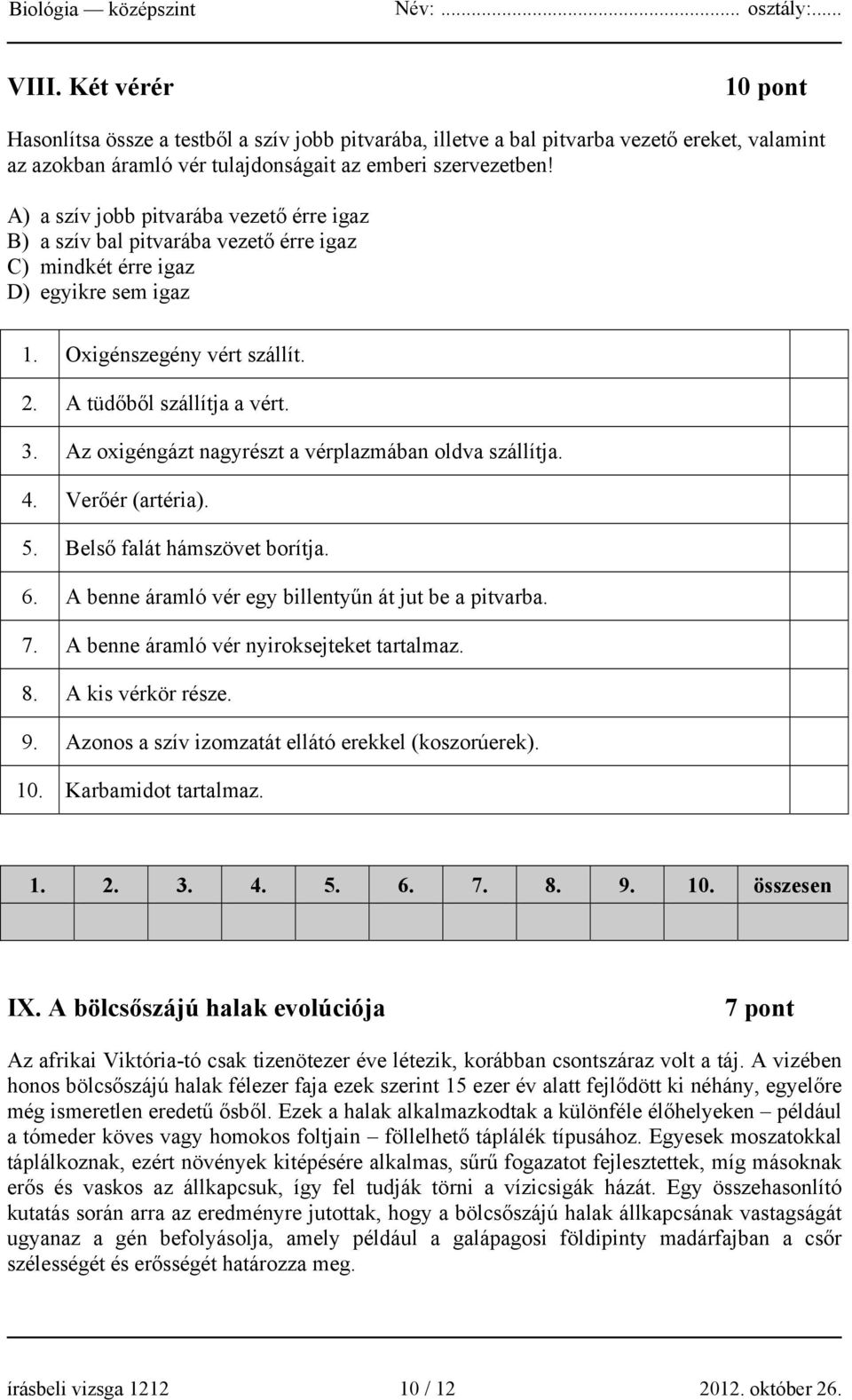 Az oxigéngázt nagyrészt a vérplazmában oldva szállítja. 4. Verőér (artéria). 5. Belső falát hámszövet borítja. 6. A benne áramló vér egy billentyűn át jut be a pitvarba. 7.