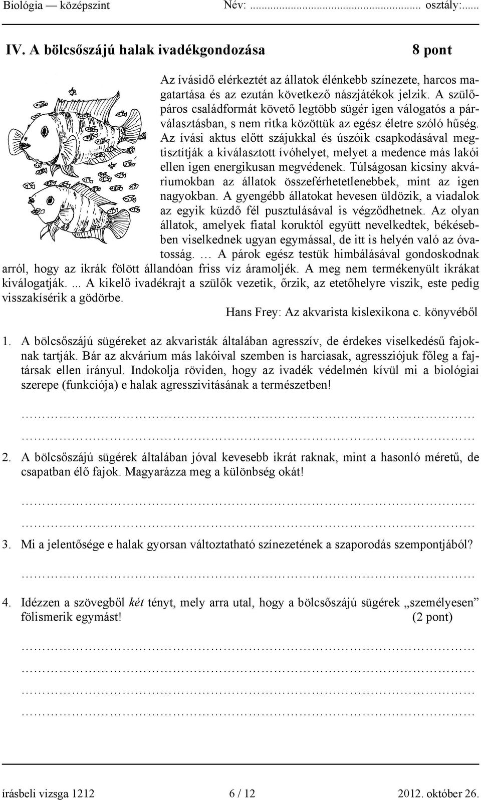 Az ívási aktus előtt szájukkal és úszóik csapkodásával megtisztítják a kiválasztott ívóhelyet, melyet a medence más lakói ellen igen energikusan megvédenek.