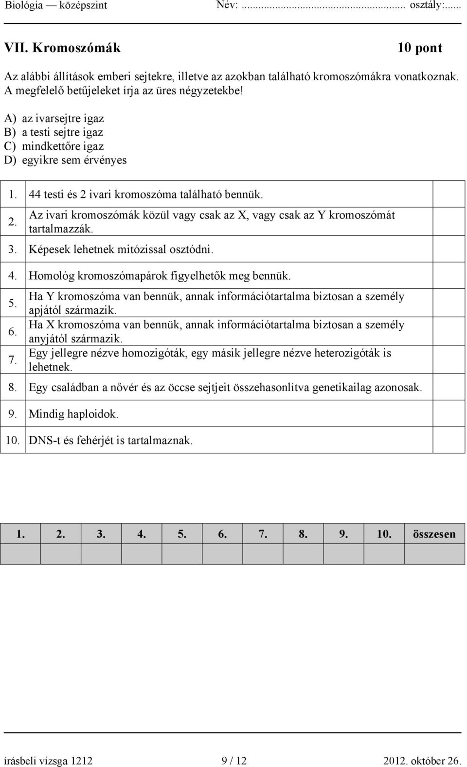 3. Képesek lehetnek mitózissal osztódni. 4. Homológ kromoszómapárok figyelhetők meg bennük. 5. 6. 7. Ha Y kromoszóma van bennük, annak információtartalma biztosan a személy apjától származik.