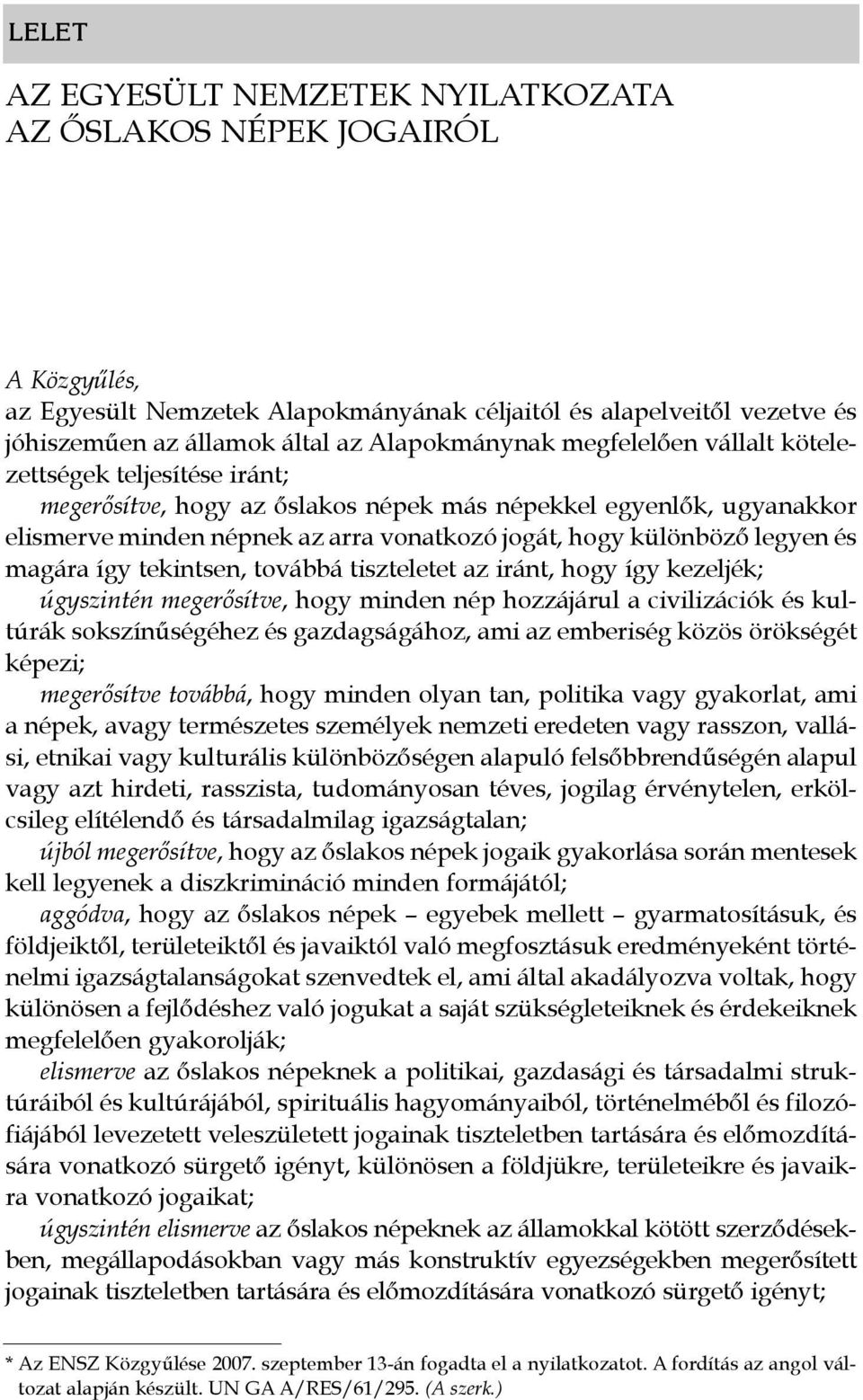 magára így tekintsen, továbbá tiszteletet az iránt, hogy így kezeljék; úgyszintén megerősítve, hogy minden nép hozzájárul a civilizációk és kultúrák sokszínűségéhez és gazdagságához, ami az emberiség