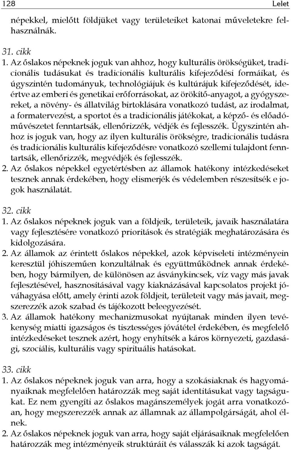 kifejeződését, ideértve az emberi és genetikai erőforrásokat, az örökítő-anyagot, a gyógyszereket, a növény- és állatvilág birtoklására vonatkozó tudást, az irodalmat, a formatervezést, a sportot és