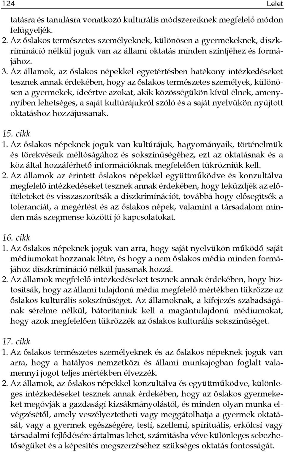 Az államok, az őslakos népekkel egyetértésben hatékony intézkedéseket tesznek annak érdekében, hogy az őslakos természetes személyek, különösen a gyermekek, ideértve azokat, akik közösségükön kívül