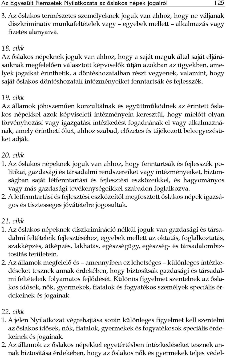 cikk Az őslakos népeknek joguk van ahhoz, hogy a saját maguk által saját eljárásaiknak megfelelően választott képviselők útján azokban az ügyekben, amelyek jogaikat érinthetik, a döntéshozatalban