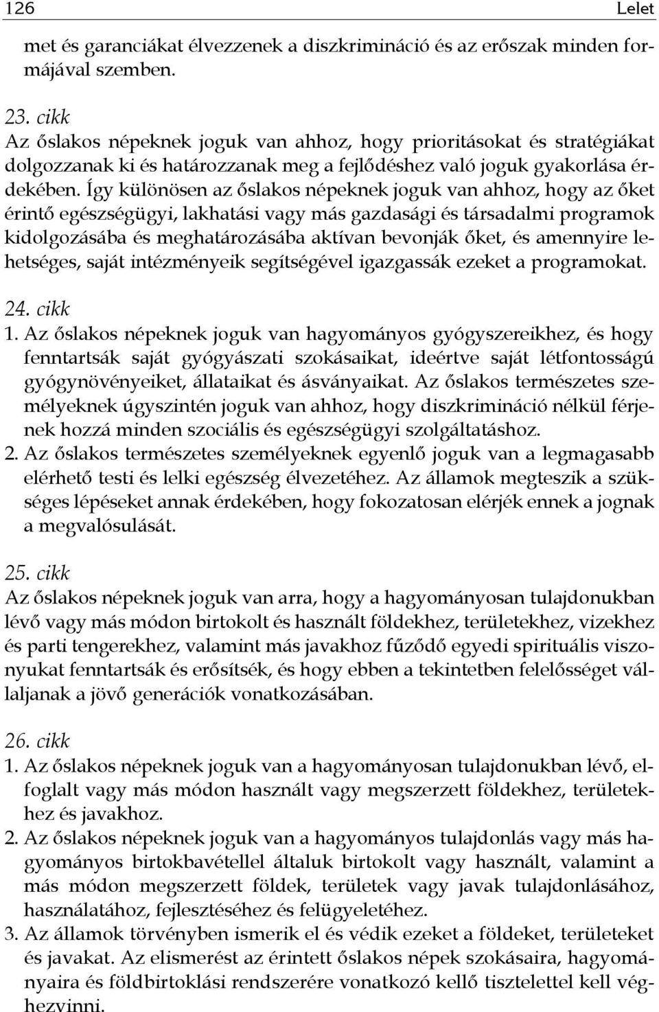 Így különösen az őslakos népeknek joguk van ahhoz, hogy az őket érintő egészségügyi, lakhatási vagy más gazdasági és társadalmi programok kidolgozásába és meghatározásába aktívan bevonják őket, és