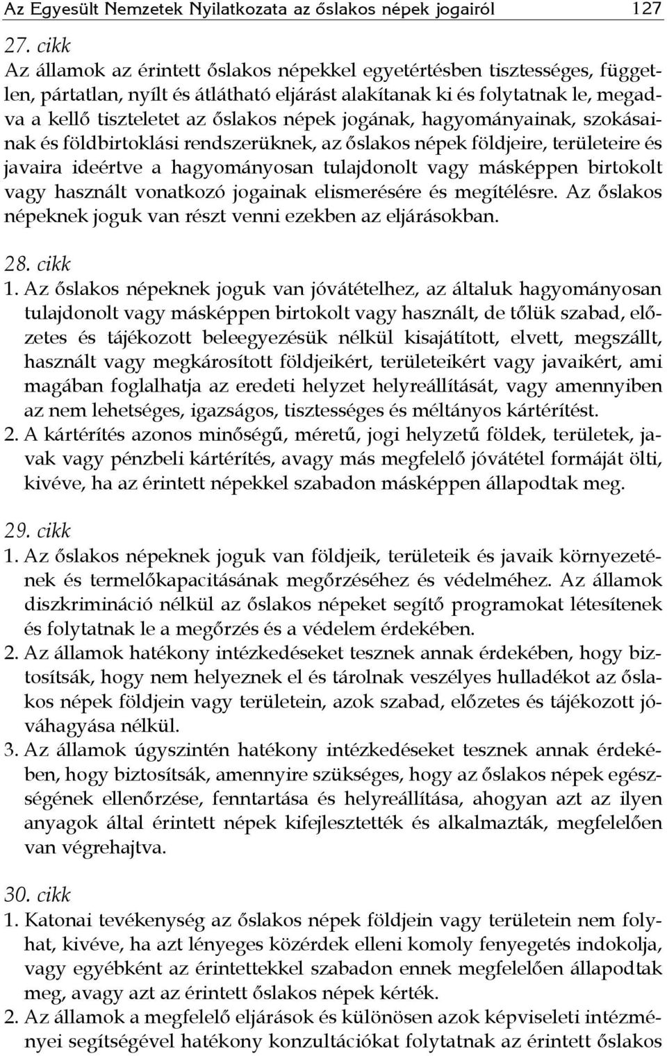 jogának, hagyományainak, szokásainak és földbirtoklási rendszerüknek, az őslakos népek földjeire, területeire és javaira ideértve a hagyományosan tulajdonolt vagy másképpen birtokolt vagy használt