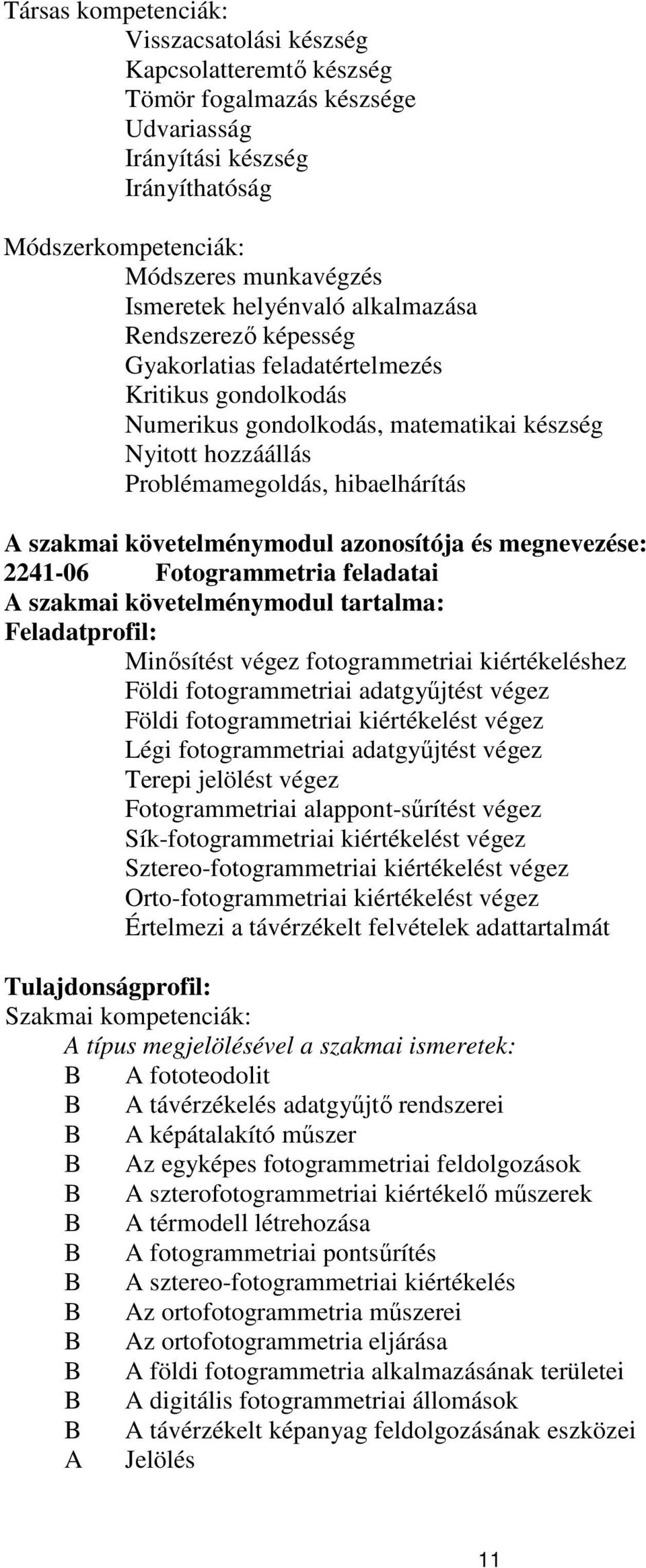 követelménymodul azonosítója és megnevezése: 2241-06 Fotogrammetria feladatai A szakmai követelménymodul tartalma: Feladatprofil: Minősítést végez fotogrammetriai kiértékeléshez Földi fotogrammetriai