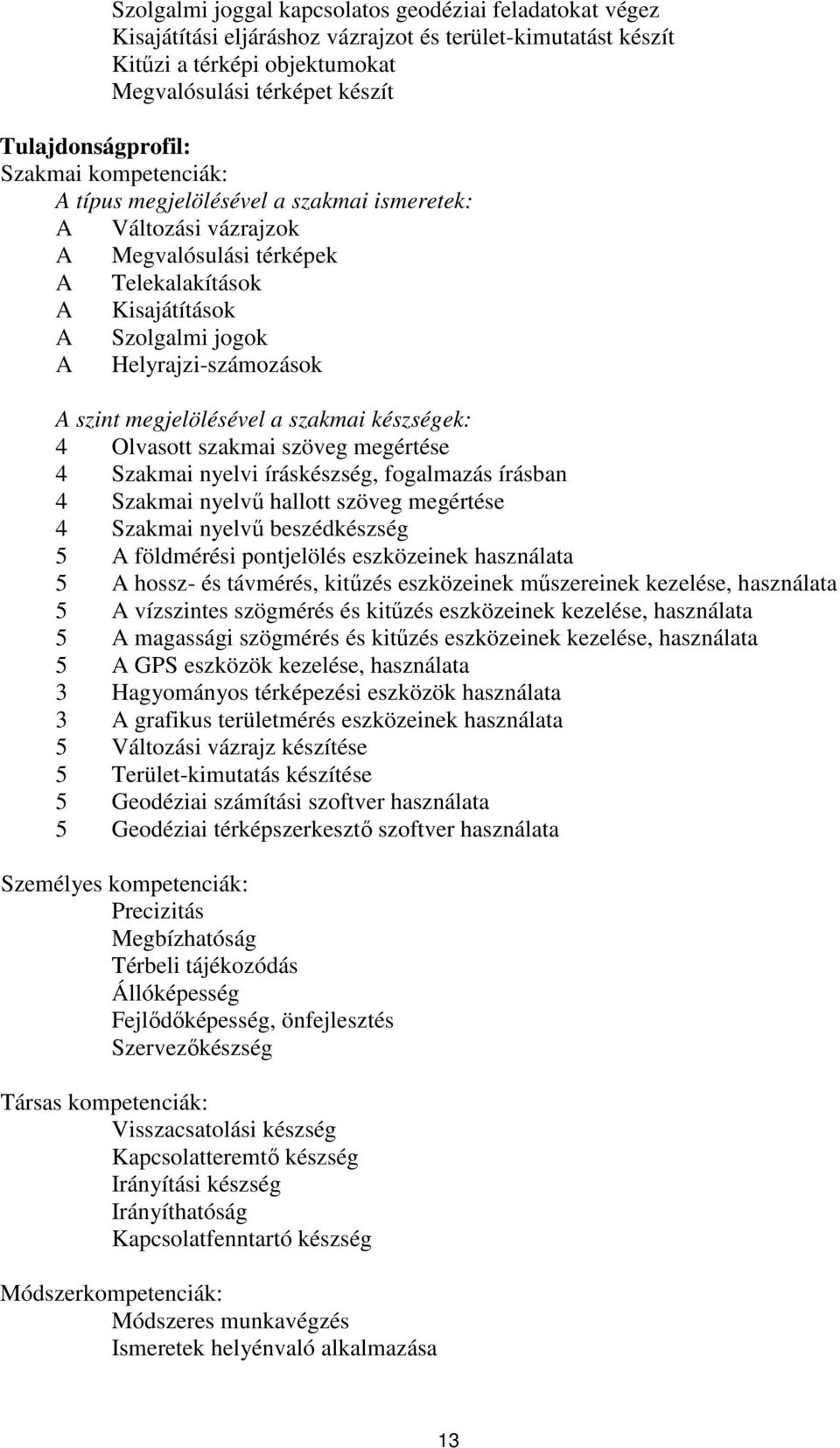 megjelölésével a szakmai készségek: 4 Olvasott szakmai szöveg megértése 4 Szakmai nyelvi íráskészség, fogalmazás írásban 4 Szakmai nyelvű hallott szöveg megértése 4 Szakmai nyelvű beszédkészség 5 A