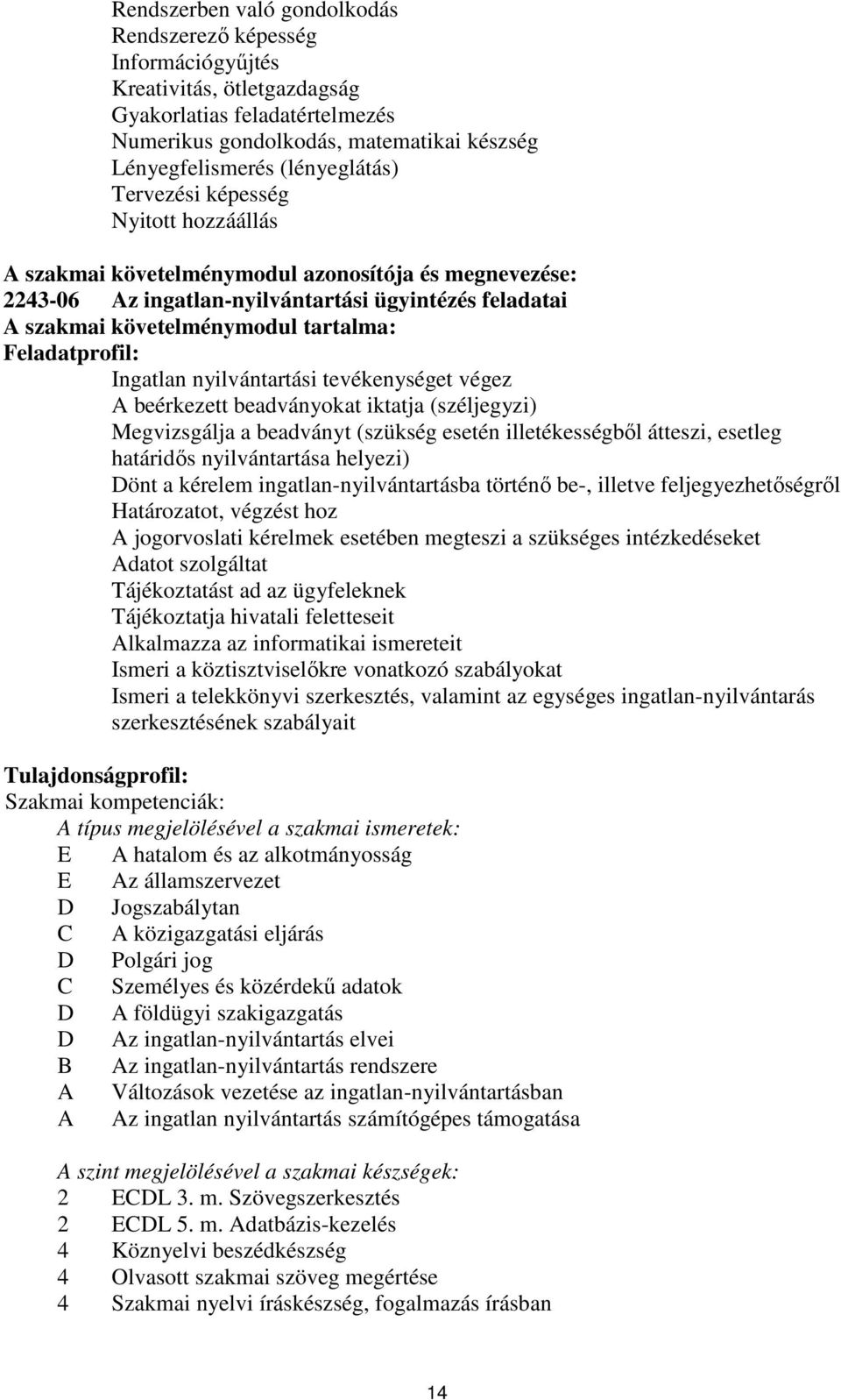 Feladatprofil: Ingatlan nyilvántartási tevékenységet végez A beérkezett beadványokat iktatja (széljegyzi) Megvizsgálja a beadványt (szükség esetén illetékességből átteszi, esetleg határidős