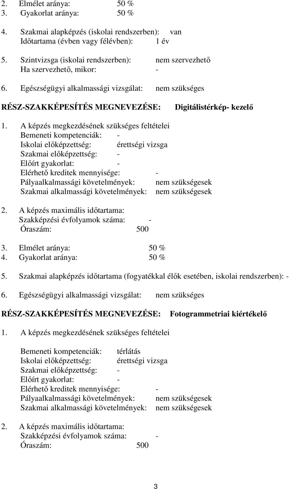 A képzés megkezdésének szükséges feltételei Bemeneti kompetenciák: - Iskolai előképzettség: érettségi vizsga Szakmai előképzettség: - Előírt gyakorlat: - Elérhető kreditek mennyisége: -