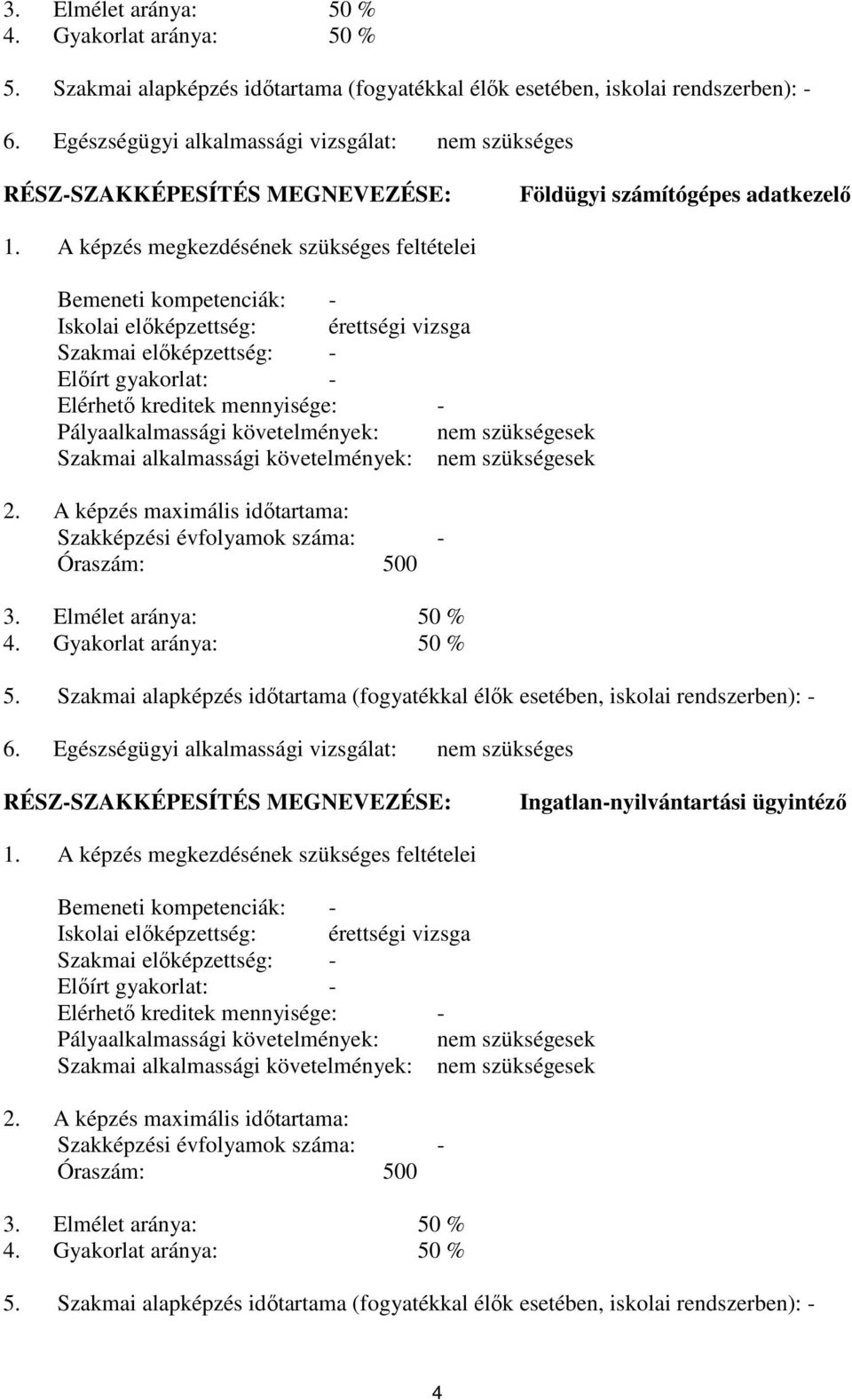 A képzés megkezdésének szükséges feltételei Bemeneti kompetenciák: - Iskolai előképzettség: érettségi vizsga Szakmai előképzettség: - Előírt gyakorlat: - Elérhető kreditek mennyisége: -