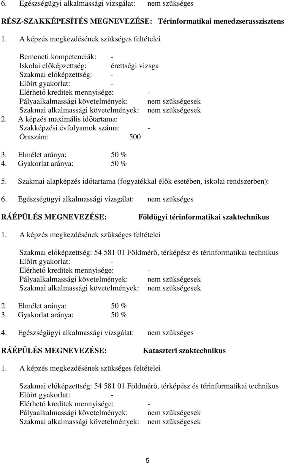 Pályaalkalmassági követelmények: nem szükségesek Szakmai alkalmassági követelmények: nem szükségesek 2. A képzés maximális időtartama: Szakképzési évfolyamok száma: - Óraszám: 500 3.