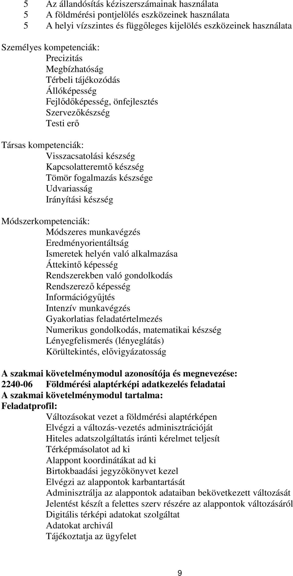 Udvariasság Irányítási készség Módszerkompetenciák: Módszeres munkavégzés Eredményorientáltság Ismeretek helyén való alkalmazása Áttekintő képesség Rendszerekben való gondolkodás Rendszerező képesség