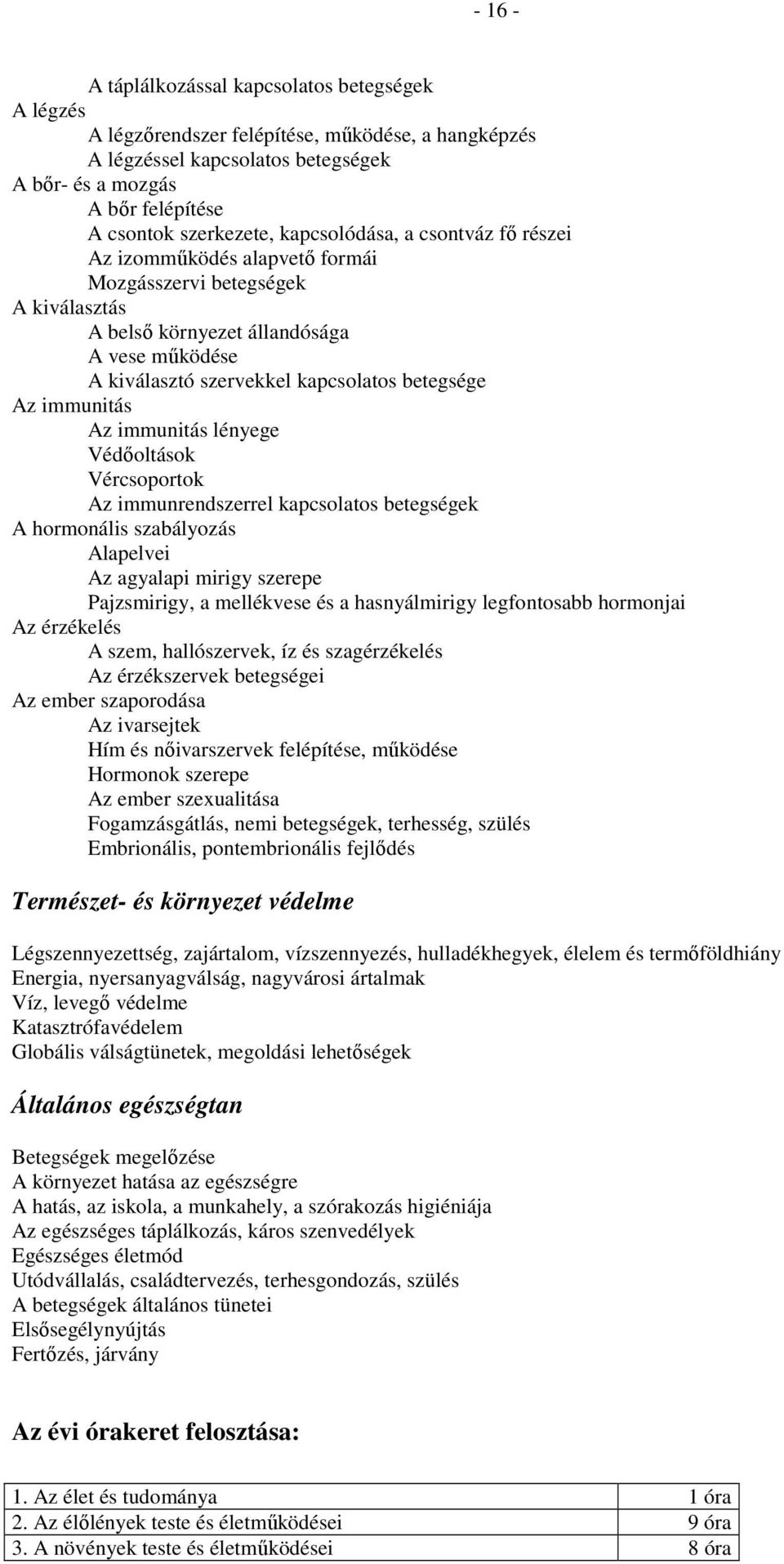 immunitás Az immunitás lényege Védıoltások Vércsoportok Az immunrendszerrel kapcsolatos betegségek A hormonális szabályozás Alapelvei Az agyalapi mirigy szerepe Pajzsmirigy, a mellékvese és a