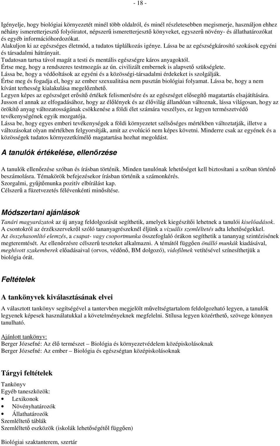 Lássa be az egészségkárosító szokások egyéni és társadalmi hátrányait. Tudatosan tartsa távol magát a testi és mentális egészségre káros anyagoktól. Értse meg, hogy a rendszeres testmozgás az ún.