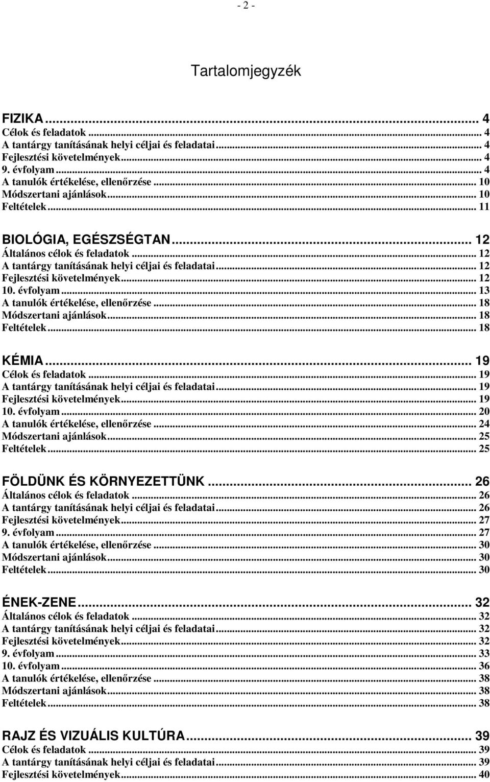 .. 12 10. évfolyam... 13 A tanulók értékelése, ellenırzése... 18 Módszertani ajánlások... 18 Feltételek... 18 KÉMIA... 19 Célok és feladatok... 19 A tantárgy tanításának helyi céljai és feladatai.