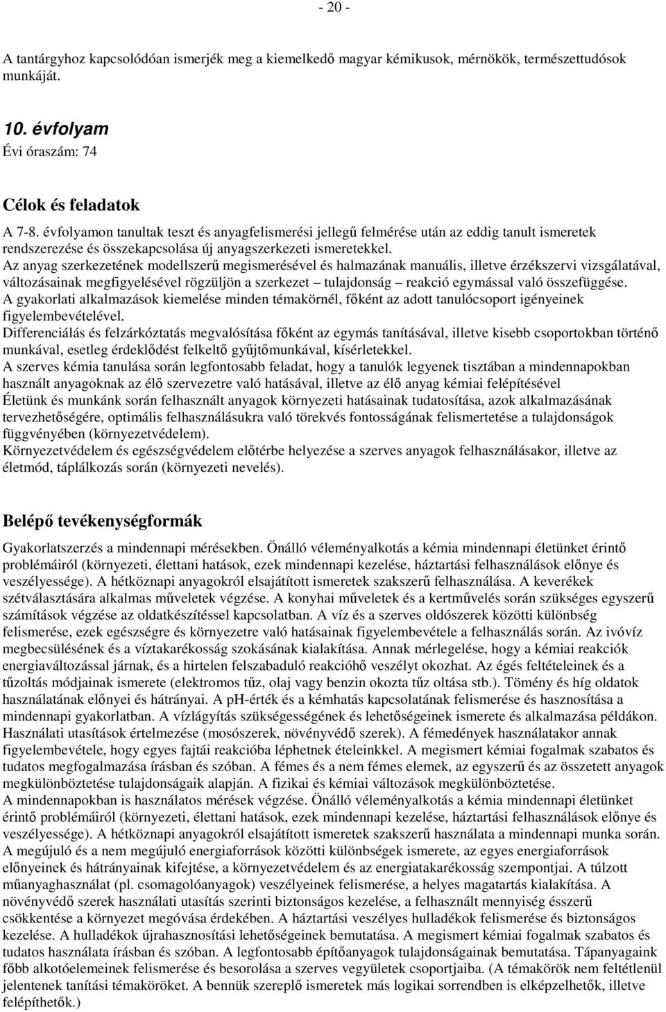 Az anyag szerkezetének modellszerő megismerésével és halmazának manuális, illetve érzékszervi vizsgálatával, változásainak megfigyelésével rögzüljön a szerkezet tulajdonság reakció egymással való