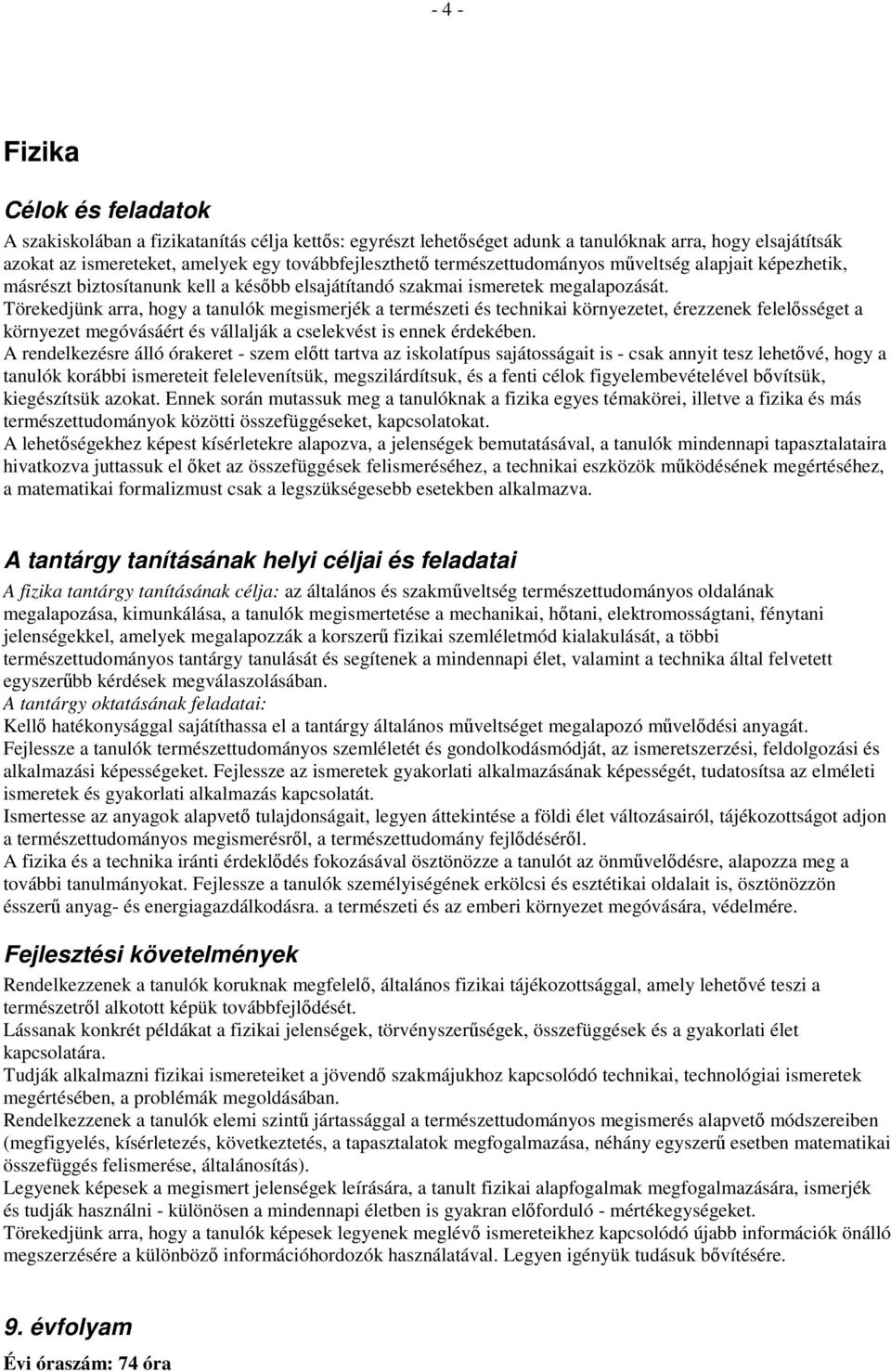 Törekedjünk arra, hogy a tanulók megismerjék a természeti és technikai környezetet, érezzenek felelısséget a környezet megóvásáért és vállalják a cselekvést is ennek érdekében.