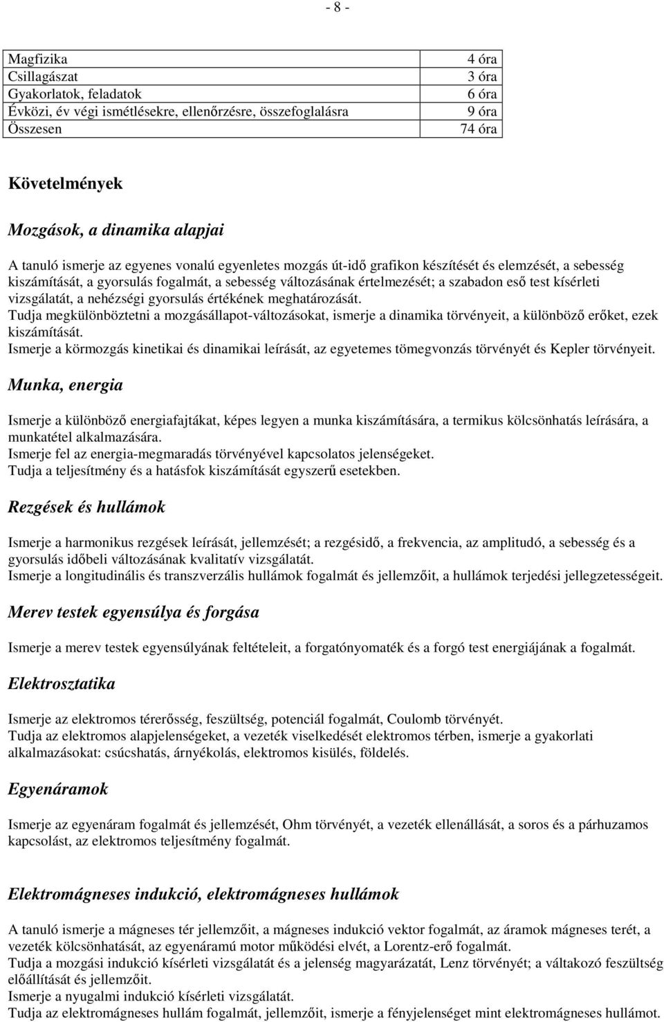 kísérleti vizsgálatát, a nehézségi gyorsulás értékének meghatározását. Tudja megkülönböztetni a mozgásállapot-változásokat, ismerje a dinamika törvényeit, a különbözı erıket, ezek kiszámítását.