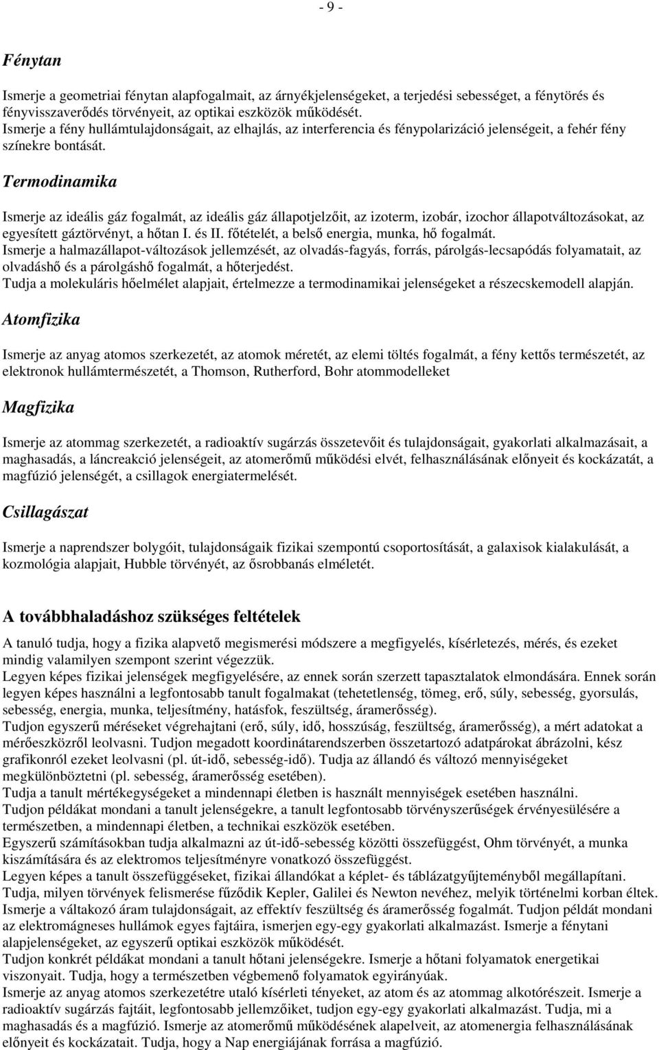 Termodinamika Ismerje az ideális gáz fogalmát, az ideális gáz állapotjelzıit, az izoterm, izobár, izochor állapotváltozásokat, az egyesített gáztörvényt, a hıtan I. és II.