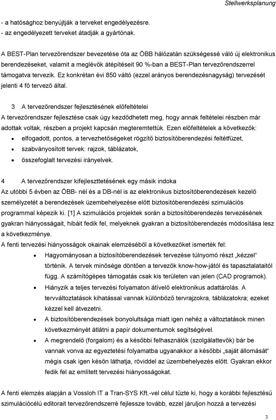 Ez konkrétan évi 850 váltó (ezzel arányos berendezésnagyság) tervezését jelenti 4 fő tervező által.