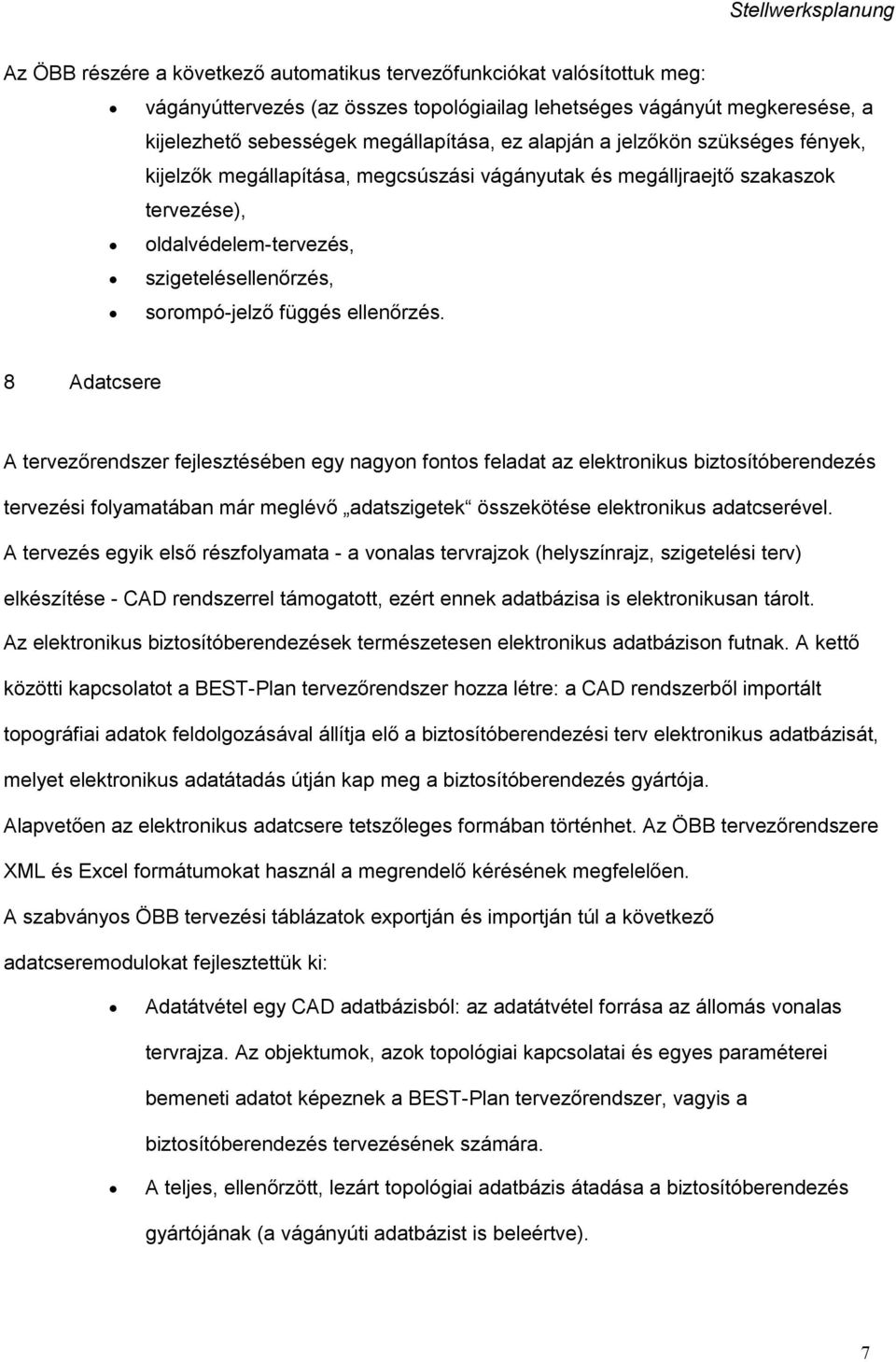 8 Adatcsere A tervezőrendszer fejlesztésében egy nagyon fontos feladat az elektronikus biztosítóberendezés tervezési folyamatában már meglévő adatszigetek összekötése elektronikus adatcserével.