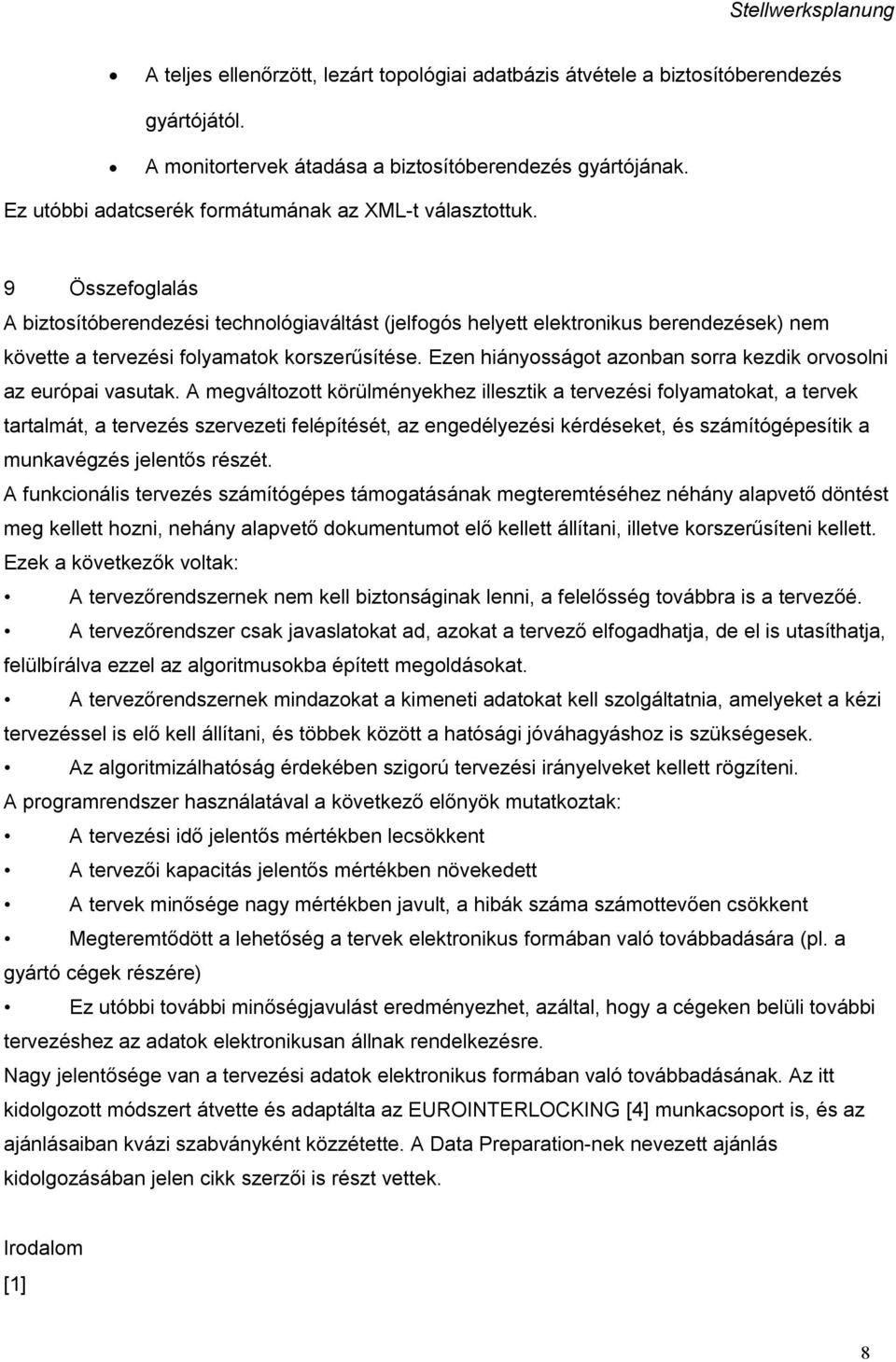 9 Összefoglalás A biztosítóberendezési technológiaváltást (jelfogós helyett elektronikus berendezések) nem követte a tervezési folyamatok korszerűsítése.