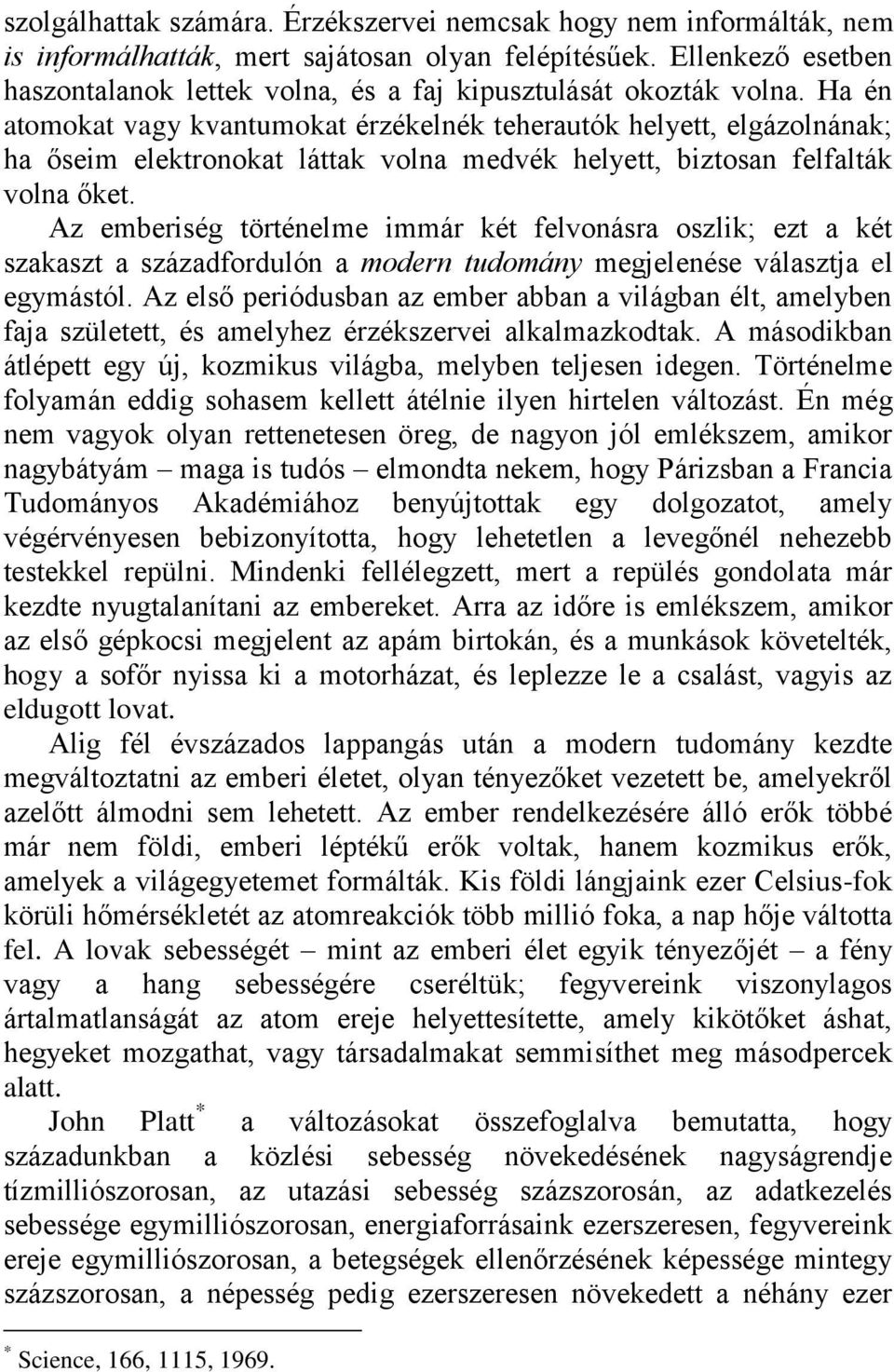 Ha én atomokat vagy kvantumokat érzékelnék teherautók helyett, elgázolnának; ha őseim elektronokat láttak volna medvék helyett, biztosan felfalták volna őket.