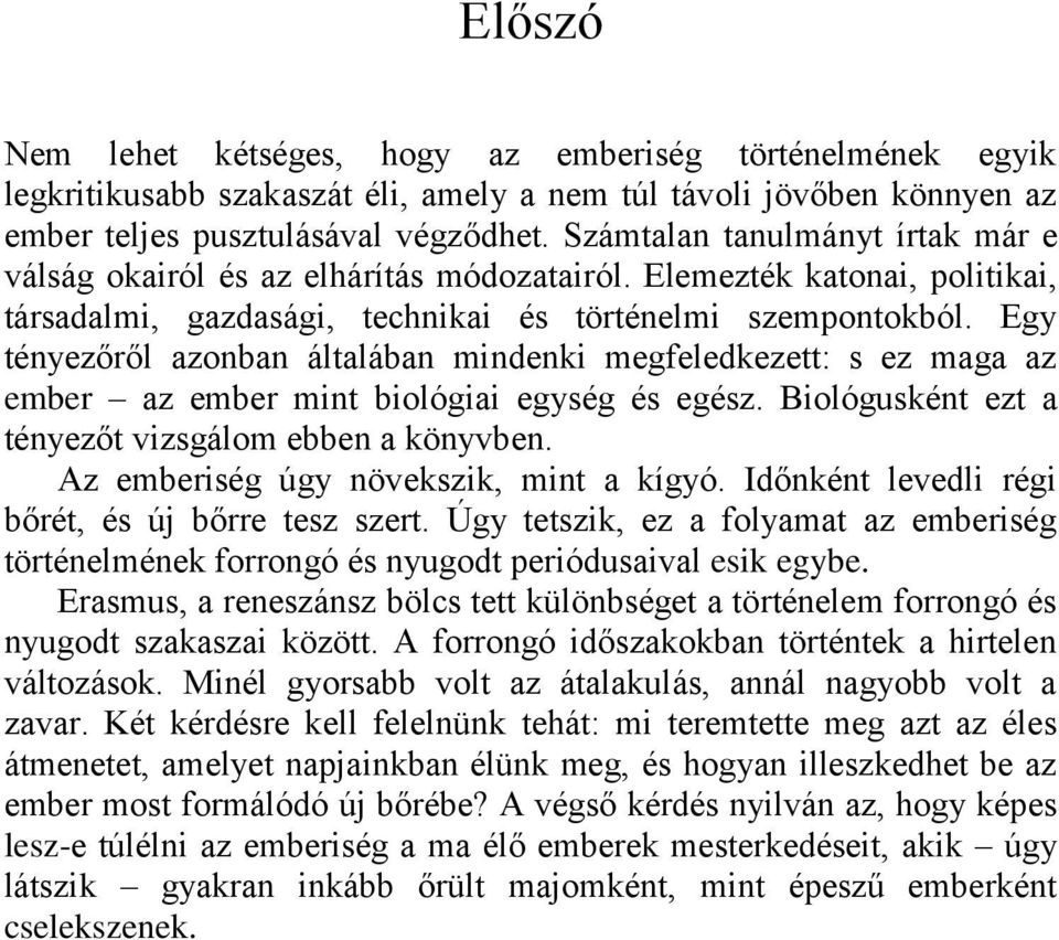 Egy tényezőről azonban általában mindenki megfeledkezett: s ez maga az ember az ember mint biológiai egység és egész. Biológusként ezt a tényezőt vizsgálom ebben a könyvben.