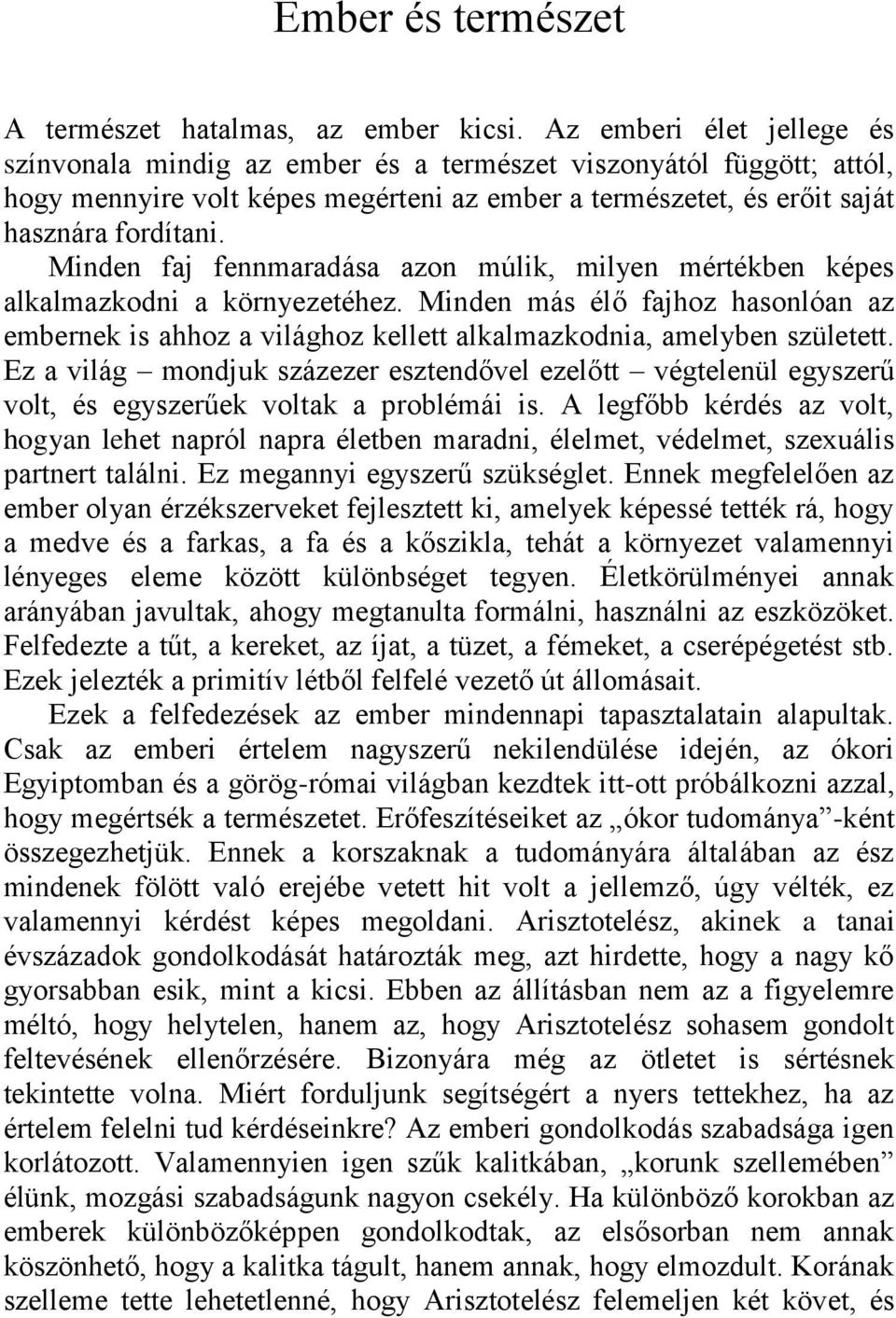 Minden faj fennmaradása azon múlik, milyen mértékben képes alkalmazkodni a környezetéhez. Minden más élő fajhoz hasonlóan az embernek is ahhoz a világhoz kellett alkalmazkodnia, amelyben született.