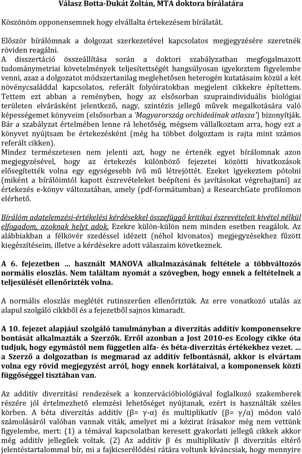 A disszertáció összeállítása során a doktori szabályzatban megfogalmazott tudománymetriai követelmények teljesítettségét hangsúlyosan igyekeztem figyelembe venni, azaz a dolgozatot módszertanilag