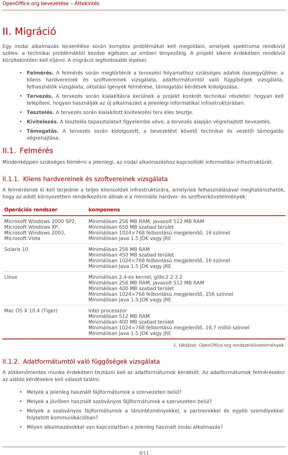 A felmérés során megtörténik a tervezési folyamathoz szükséges adatok összegyűjtése: a kliens hardvereinek és szoftvereinek vizsgálata, adatformátumtól való függőségek vizsgálata, felhasználók