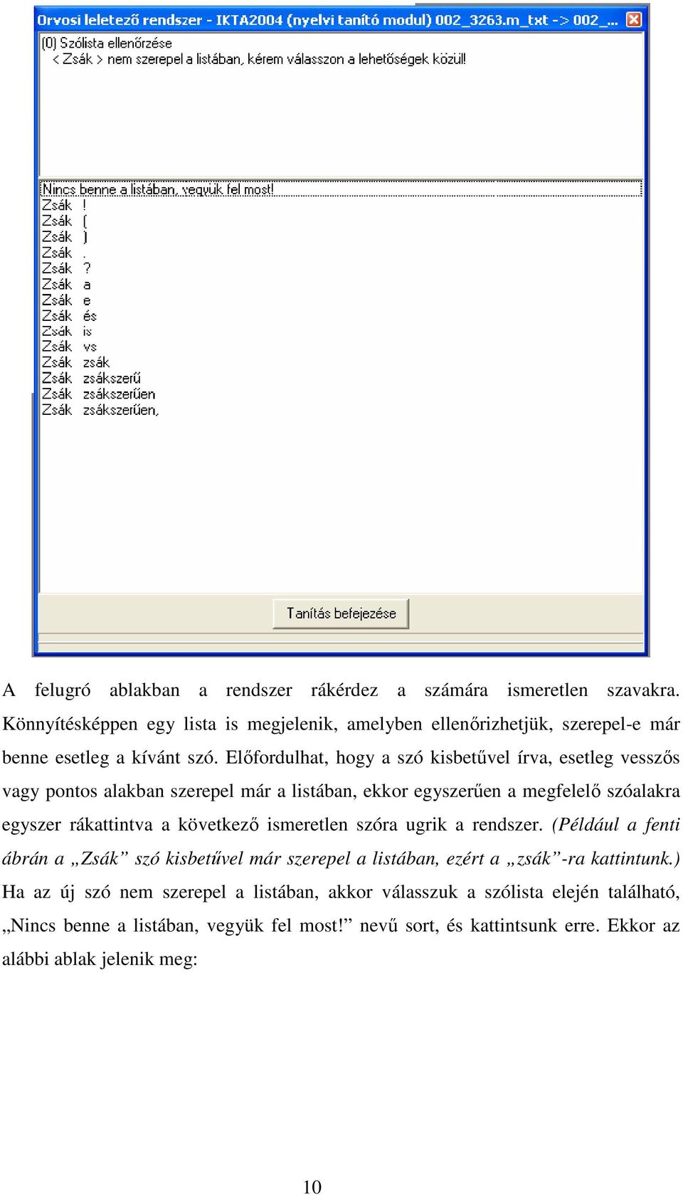 Elıfordulhat, hogy a szó kisbetővel írva, esetleg vesszıs vagy pontos alakban szerepel már a listában, ekkor egyszerően a megfelelı szóalakra egyszer rákattintva a