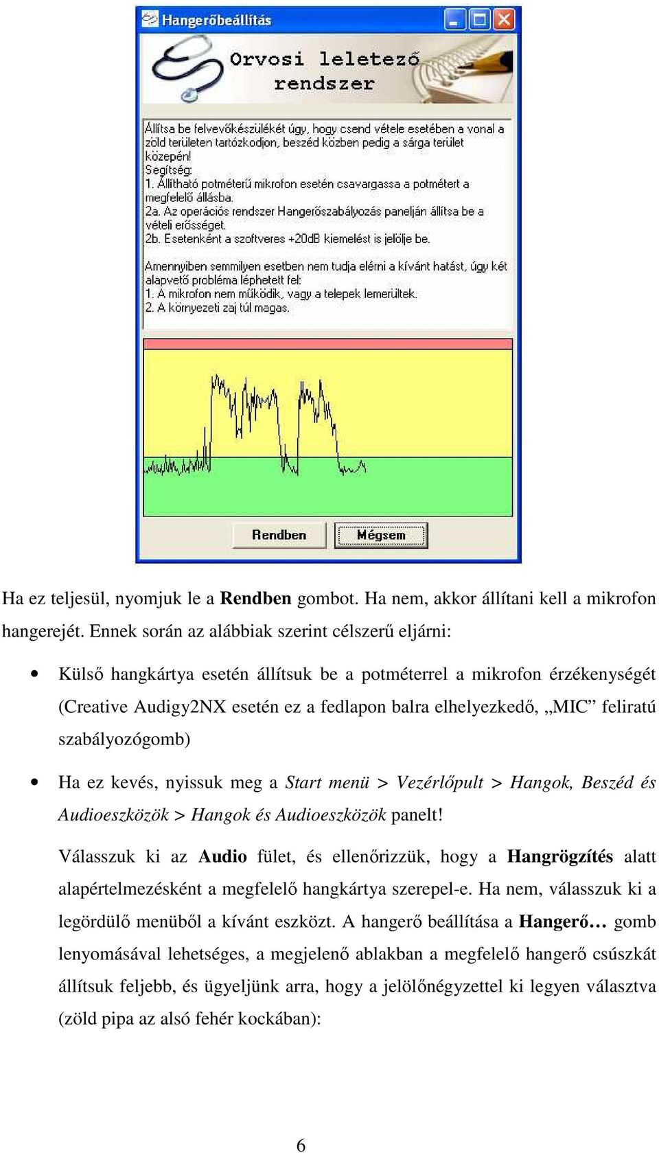 szabályozógomb) Ha ez kevés, nyissuk meg a Start menü > Vezérlıpult > Hangok, Beszéd és Audioeszközök > Hangok és Audioeszközök panelt!