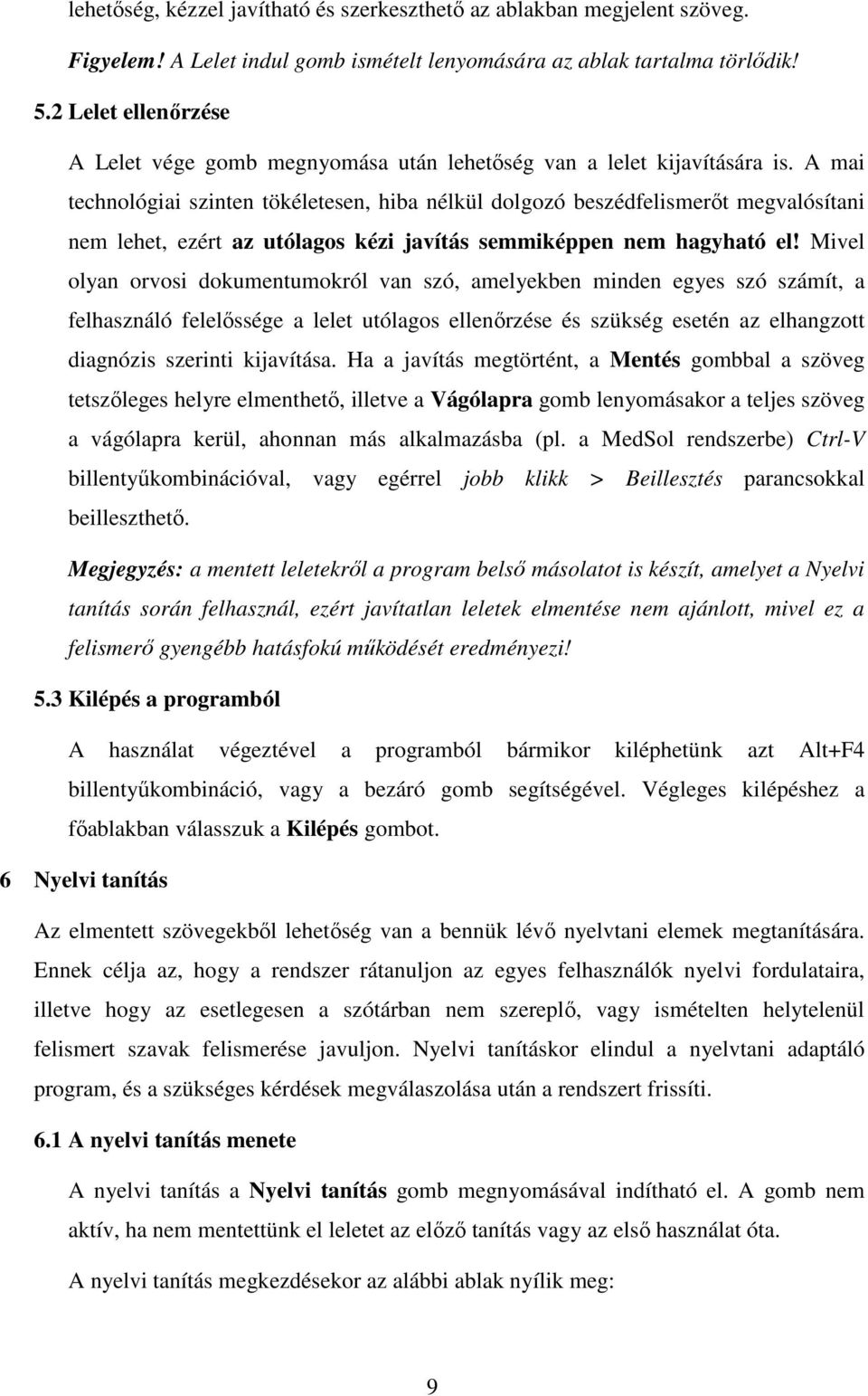 A mai technológiai szinten tökéletesen, hiba nélkül dolgozó beszédfelismerıt megvalósítani nem lehet, ezért az utólagos kézi javítás semmiképpen nem hagyható el!