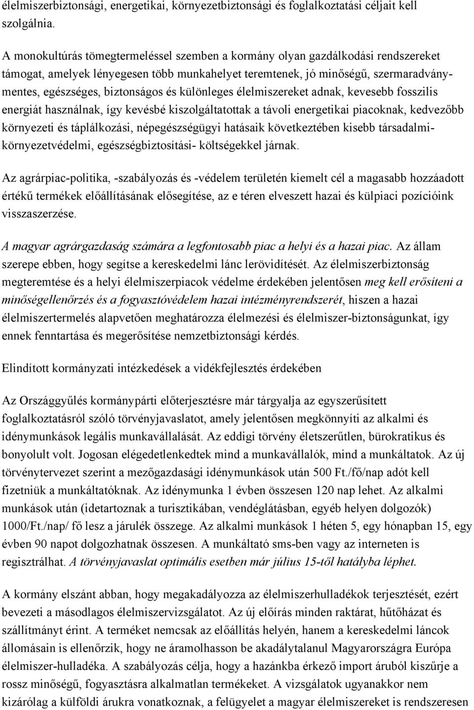 különleges élelmiszereket adnak, kevesebb fosszilis energiát használnak, így kevésbé kiszolgáltatottak a távoli energetikai piacoknak, kedvezőbb környezeti és táplálkozási, népegészségügyi hatásaik