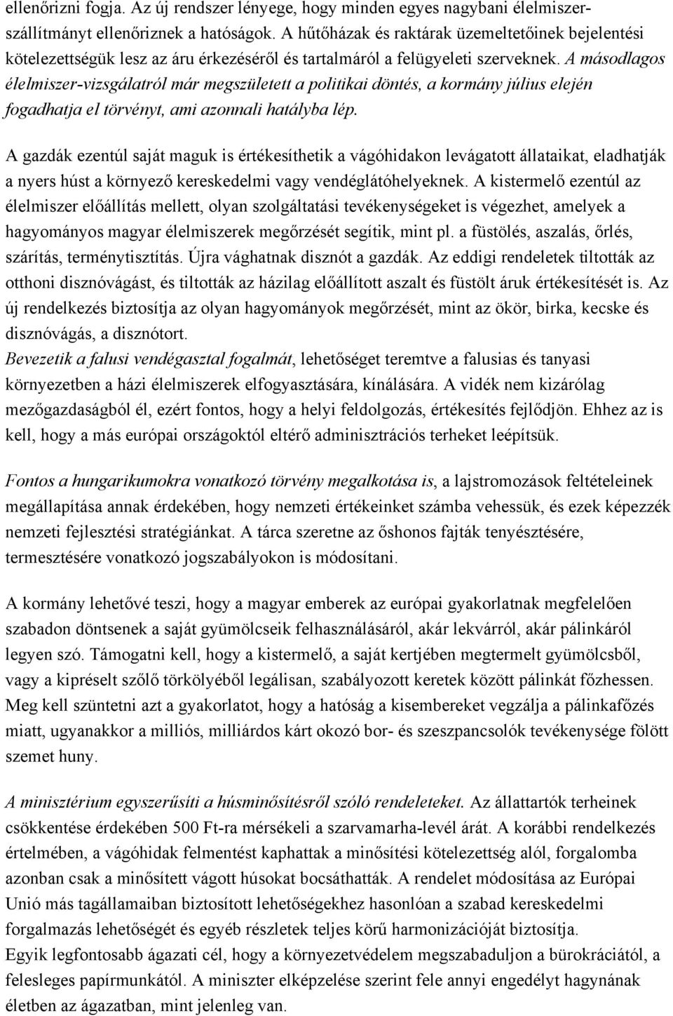 A másodlagos élelmiszer-vizsgálatról már megszületett a politikai döntés, a kormány július elején fogadhatja el törvényt, ami azonnali hatályba lép.